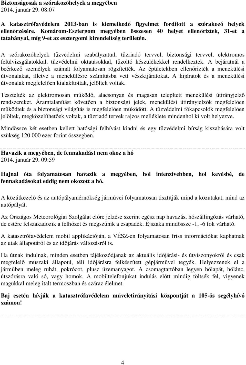 A szórakozóhelyek tűzvédelmi szabályzattal, tűzriadó tervvel, biztonsági tervvel, elektromos felülvizsgálatokkal, tűzvédelmi oktatásokkal, tűzoltó készülékekkel rendelkeztek.