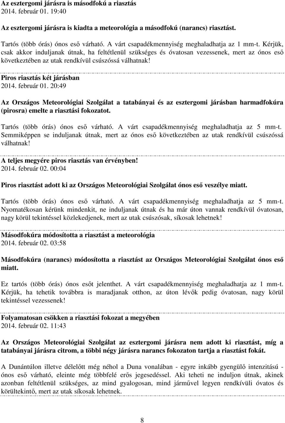 Kérjük, csak akkor induljanak útnak, ha feltétlenül szükséges és óvatosan vezessenek, mert az ónos eső következtében az utak rendkívül csúszóssá válhatnak! Piros riasztás két járásban 2014.