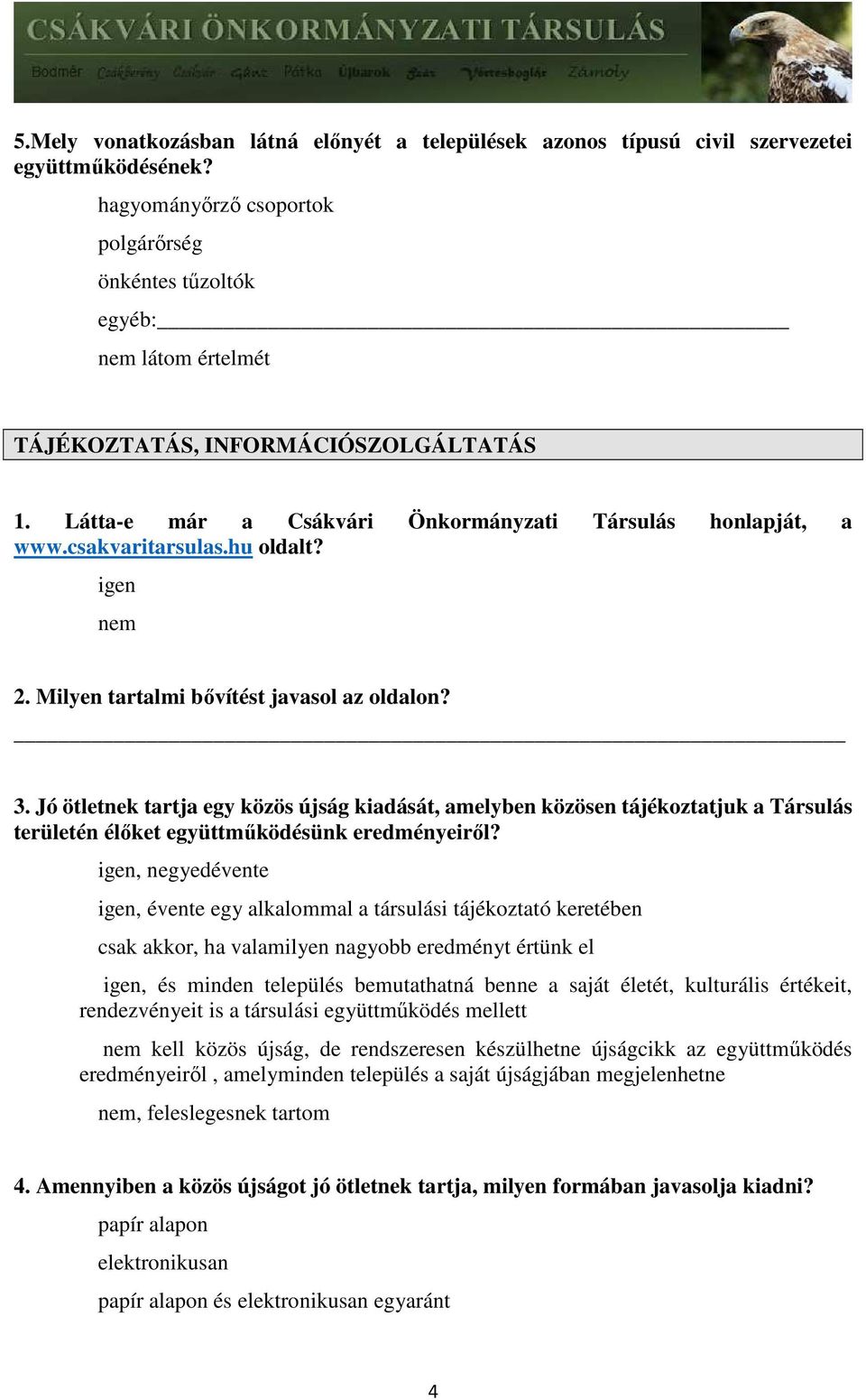 hu oldalt? 2. Milyen tartalmi bővítést javasol az oldalon? 3. Jó ötletnek tartja egy közös újság kiadását, amelyben közösen tájékoztatjuk a Társulás területén élőket együttműködésünk eredményeiről?