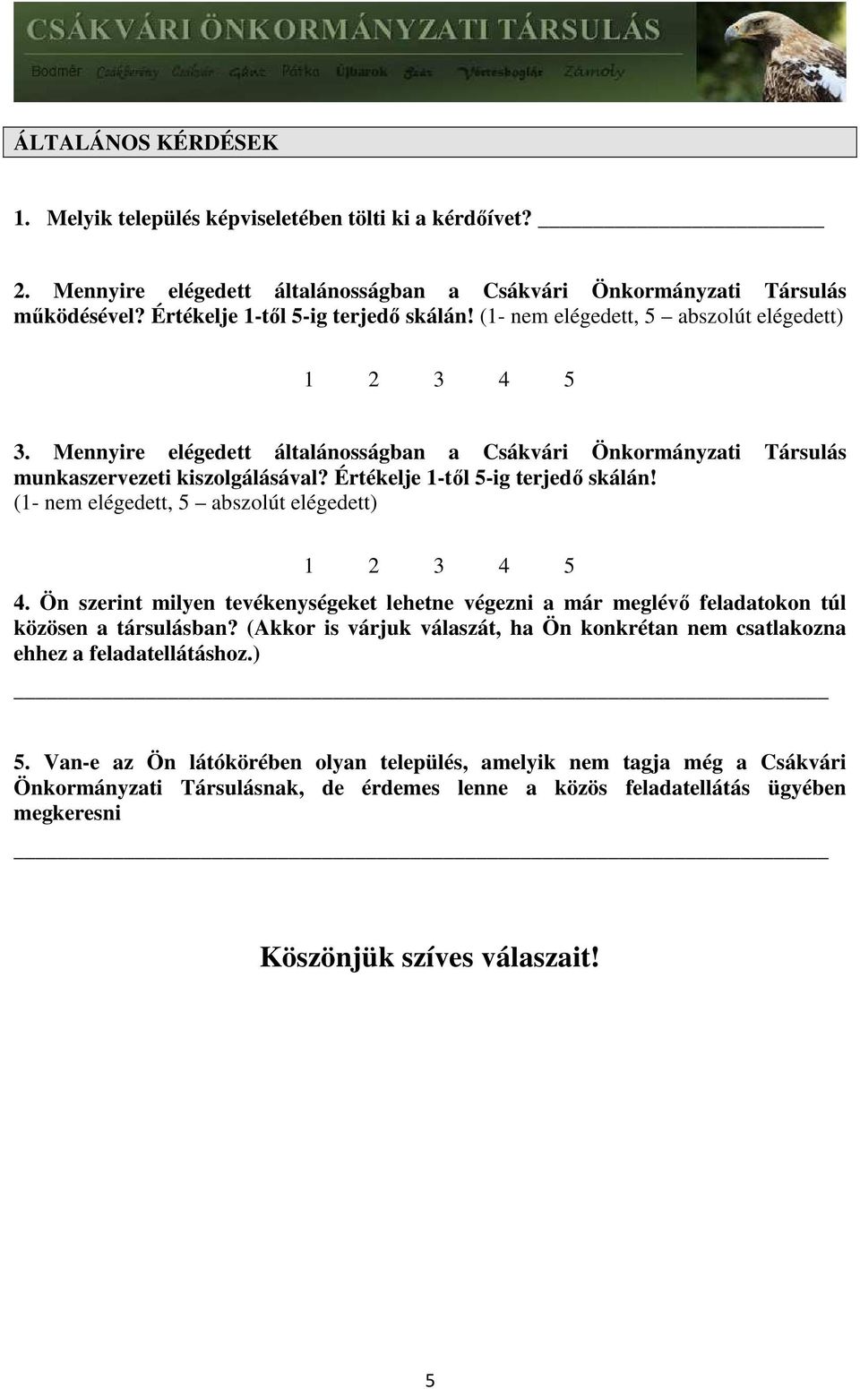 (1- elégedett, 5 abszolút elégedett) 4. Ön szerint milyen tevékenységeket lehetne végezni a már meglévő feladatokon túl közösen a társulásban?