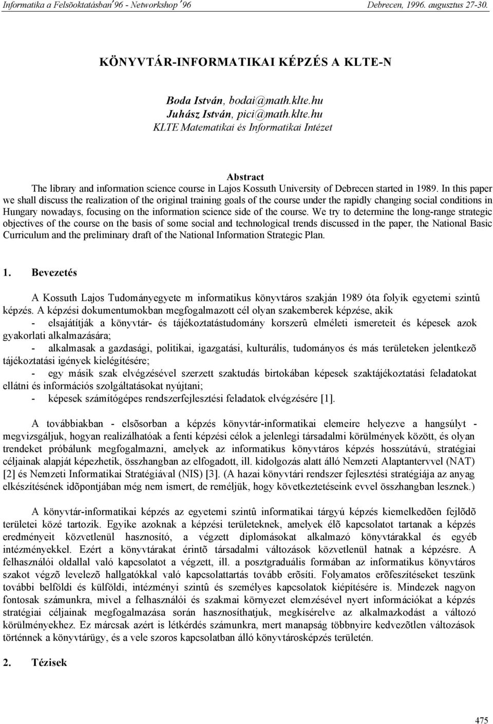 In this paper we shall discuss the realization of the original training goals of the course under the rapidly changing social conditions in Hungary nowadays, focusing on the information science side