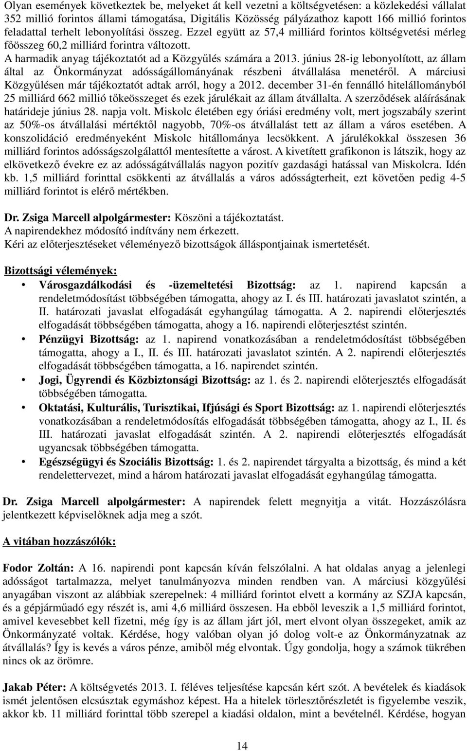 A harmadik anyag tájékoztatót ad a Közgyőlés számára a 2013. június 28-ig lebonyolított, az állam által az Önkormányzat adósságállományának részbeni átvállalása menetérıl.