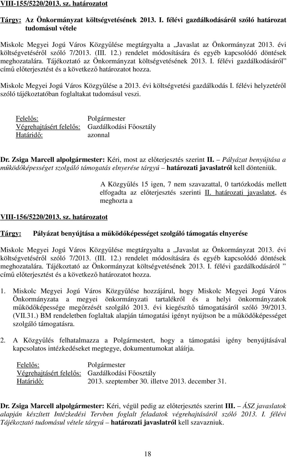 ) rendelet módosítására és egyéb kapcsolódó döntések meghozatalára. Tájékoztató az Önkormányzat költségvetésének 2013. I. félévi gazdálkodásáról címő elıterjesztést és a következı határozatot hozza.