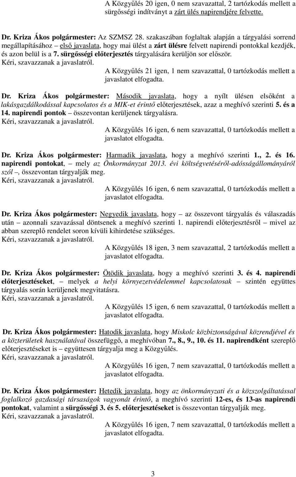 sürgısségi elıterjesztés tárgyalására kerüljön sor elıször. Kéri, szavazzanak a javaslatról. A Közgyőlés 21 igen, 1 nem szavazattal, 0 tartózkodás mellett a javaslatot elfogadta. Dr.