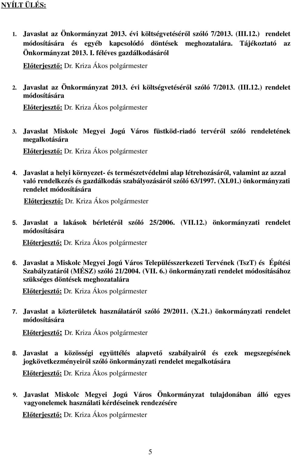 Kriza Ákos polgármester 3. Javaslat Miskolc Megyei Jogú Város füstköd-riadó tervérıl szóló rendeletének megalkotására Elıterjesztı: Dr. Kriza Ákos polgármester 4.