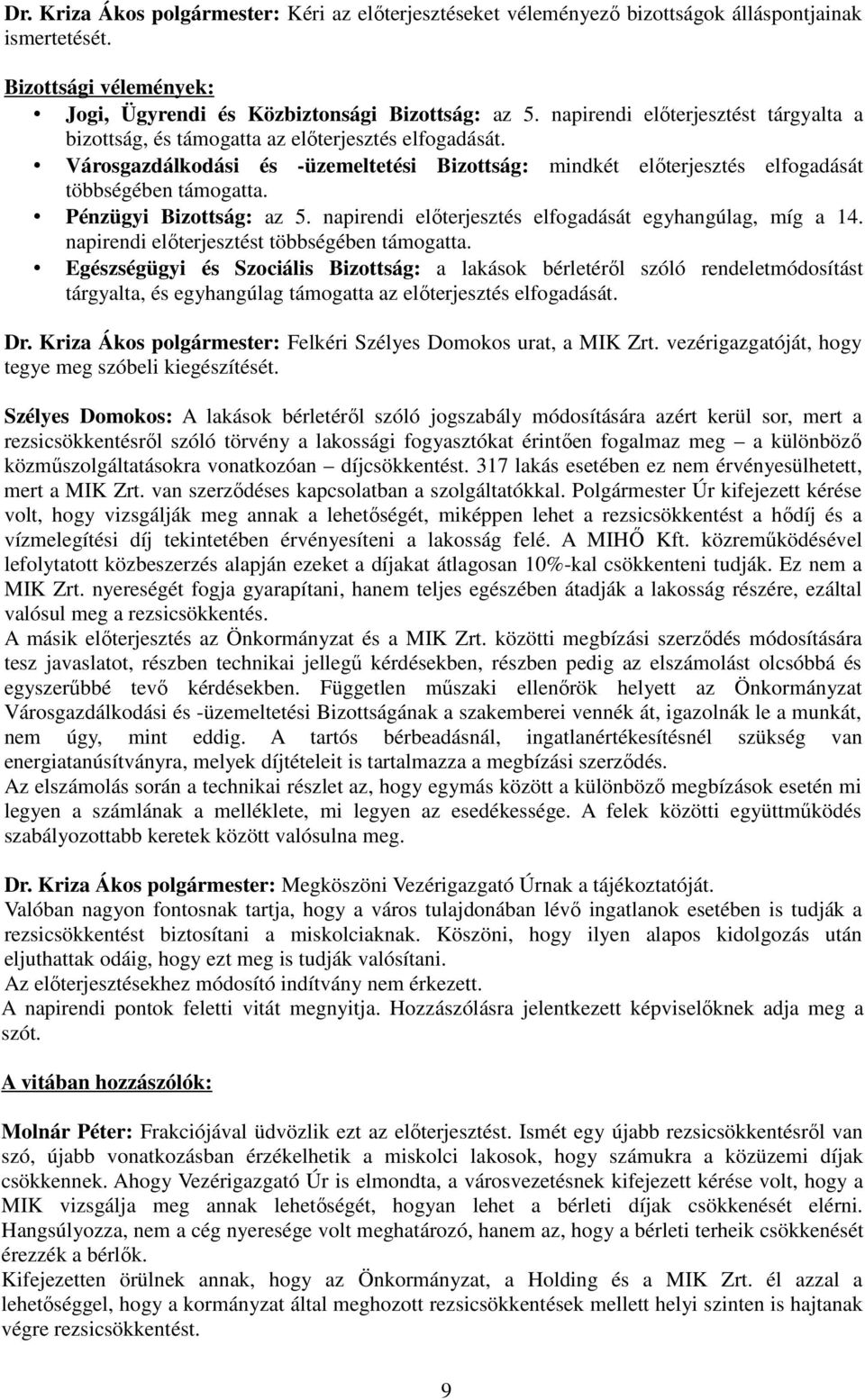 Pénzügyi Bizottság: az 5. napirendi elıterjesztés elfogadását egyhangúlag, míg a 14. napirendi elıterjesztést többségében támogatta.