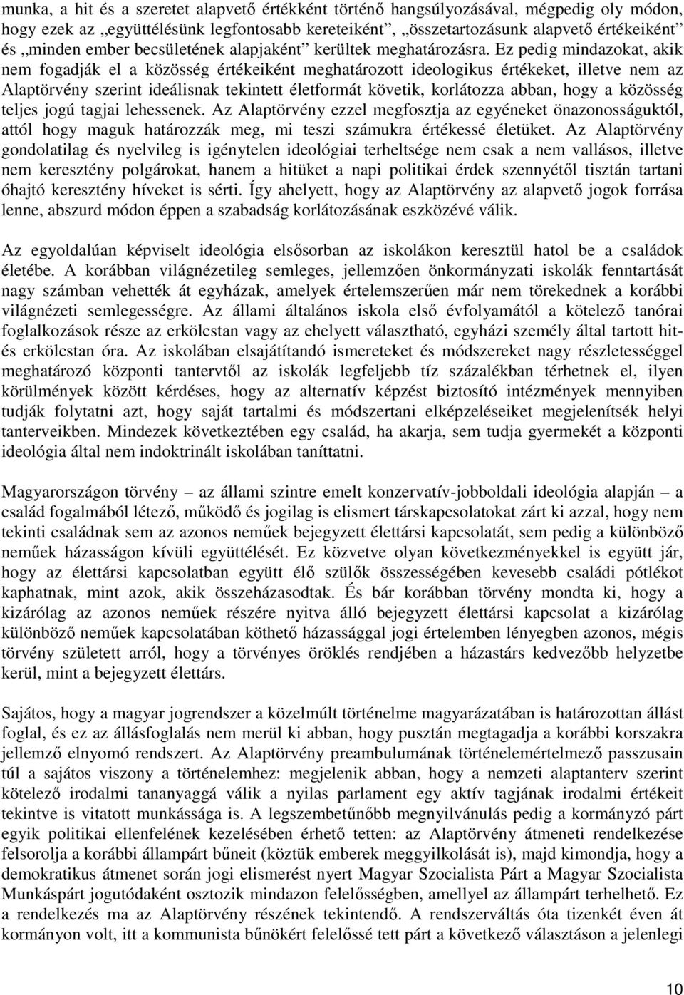 Ez pedig mindazokat, akik nem fogadják el a közösség értékeiként meghatározott ideologikus értékeket, illetve nem az Alaptörvény szerint ideálisnak tekintett életformát követik, korlátozza abban,