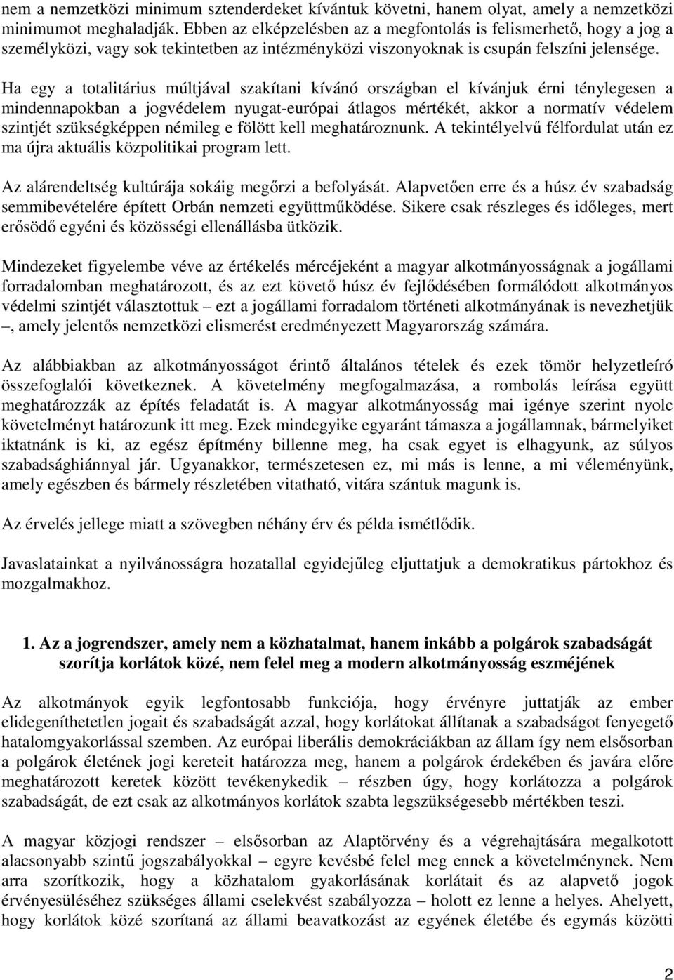 Ha egy a totalitárius múltjával szakítani kívánó országban el kívánjuk érni ténylegesen a mindennapokban a jogvédelem nyugat-európai átlagos mértékét, akkor a normatív védelem szintjét szükségképpen