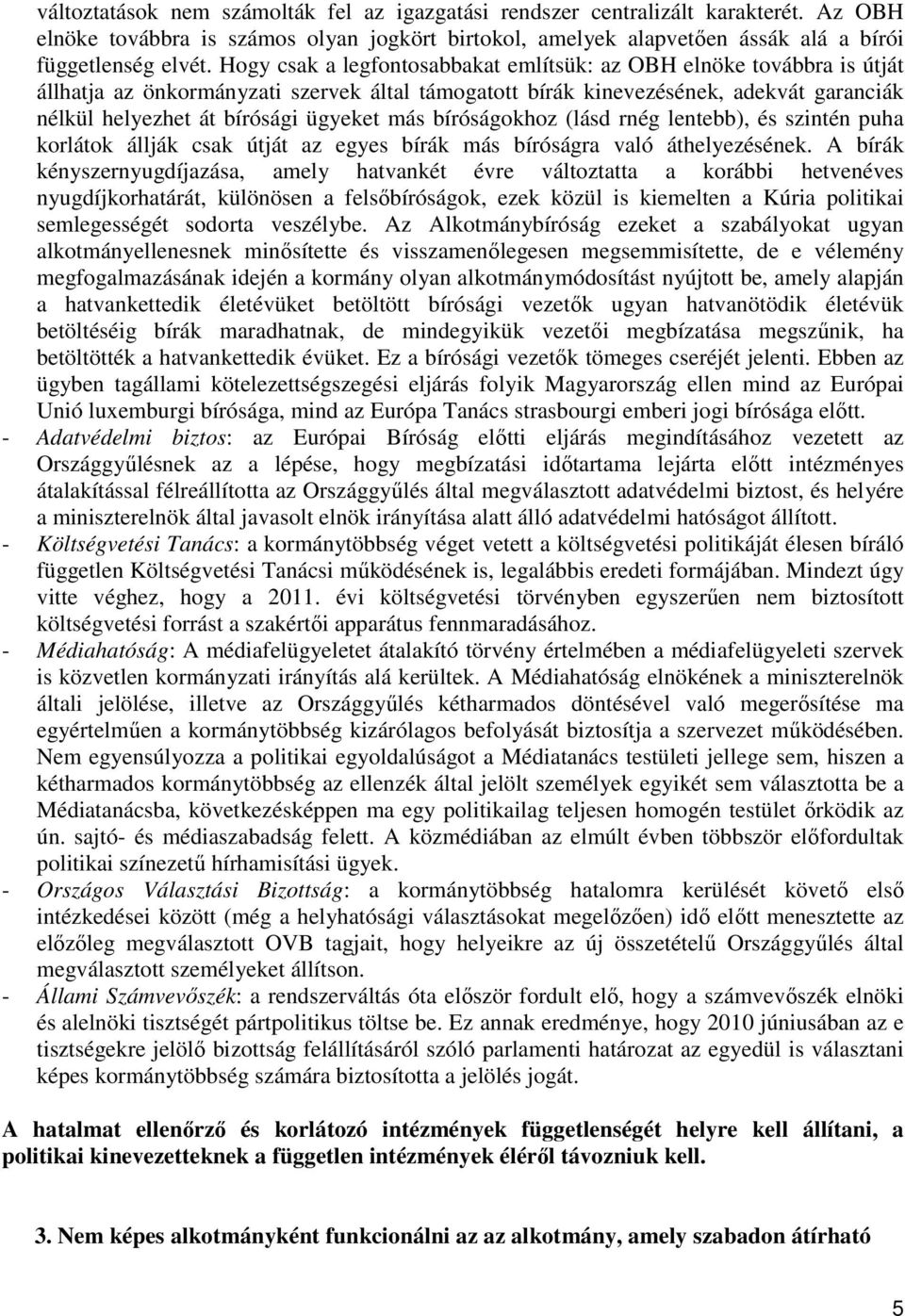 más bíróságokhoz (lásd rnég lentebb), és szintén puha korlátok állják csak útját az egyes bírák más bíróságra való áthelyezésének.