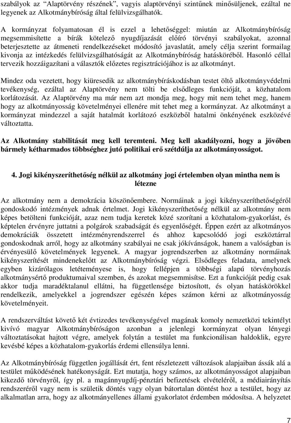 rendelkezéseket módosító javaslatát, amely célja szerint formailag kivonja az intézkedés felülvizsgálhatóságát az Alkotmánybíróság hatásköréből.