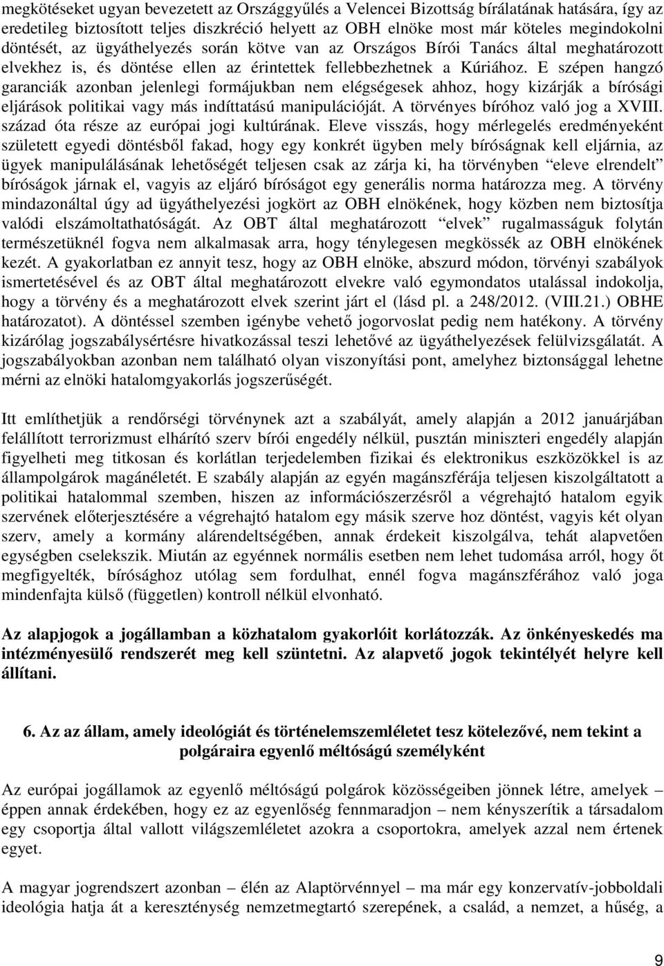 E szépen hangzó garanciák azonban jelenlegi formájukban nem elégségesek ahhoz, hogy kizárják a bírósági eljárások politikai vagy más indíttatású manipulációját. A törvényes bíróhoz való jog a XVIII.