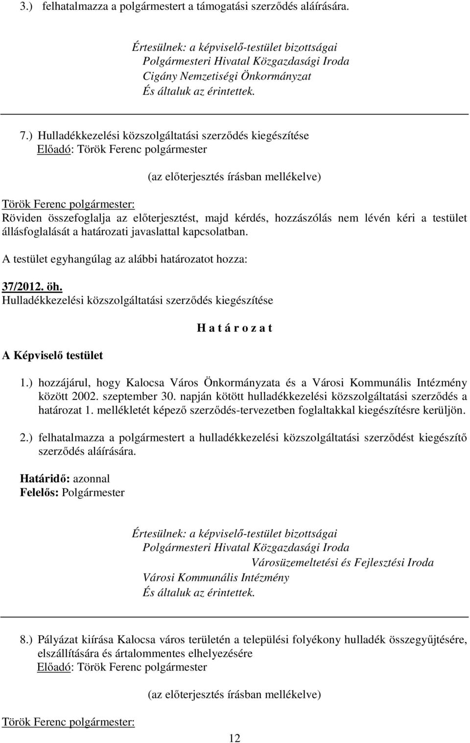 ) Hulladékkezelési közszolgáltatási szerződés kiegészítése Előadó: Török Ferenc polgármester (az előterjesztés írásban mellékelve) Röviden összefoglalja az előterjesztést, majd kérdés, hozzászólás