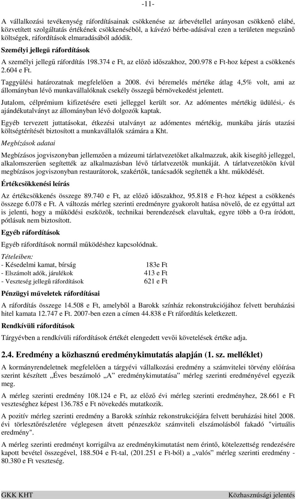 Taggyőlési határozatnak megfelelıen a 2008. évi béremelés mértéke átlag 4,5% volt, ami az állományban lévı munkavállalóknak csekély összegő bérnövekedést jelentett.