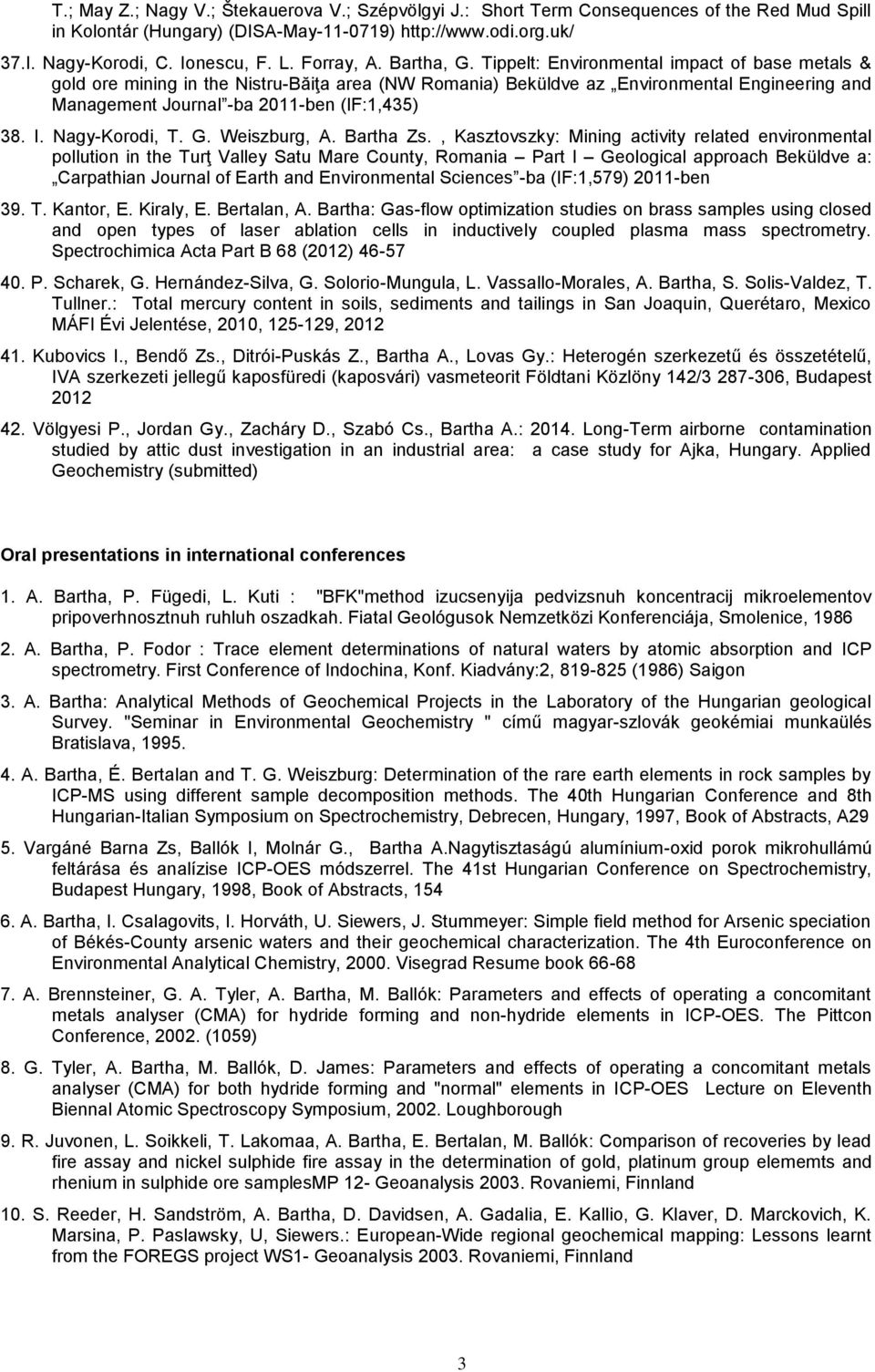 Tippelt: Environmental impact of base metals & gold ore mining in the Nistru-Băiţa area (NW Romania) Beküldve az Environmental Engineering and Management Journal -ba 2011-ben (IF:1,435) 38. I.