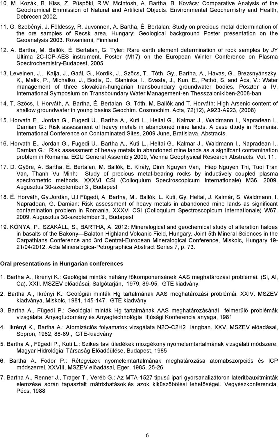 Bertalan: Study on precious metal determination of the ore samples of Recsk area, Hungary: Geological background Poster presentation on the Geoanalysis 2003. Rovaniemi, Finnland 12. A. Bartha, M.