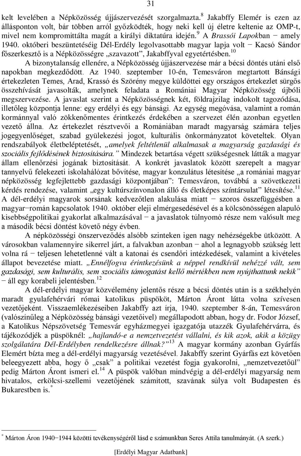 9 A Brassói Lapokban amely 1940. októberi beszüntetéséig Dél-Erdély legolvasottabb magyar lapja volt Kacsó Sándor főszerkesztő is a Népközösségre szavazott, Jakabffyval egyetértésben.