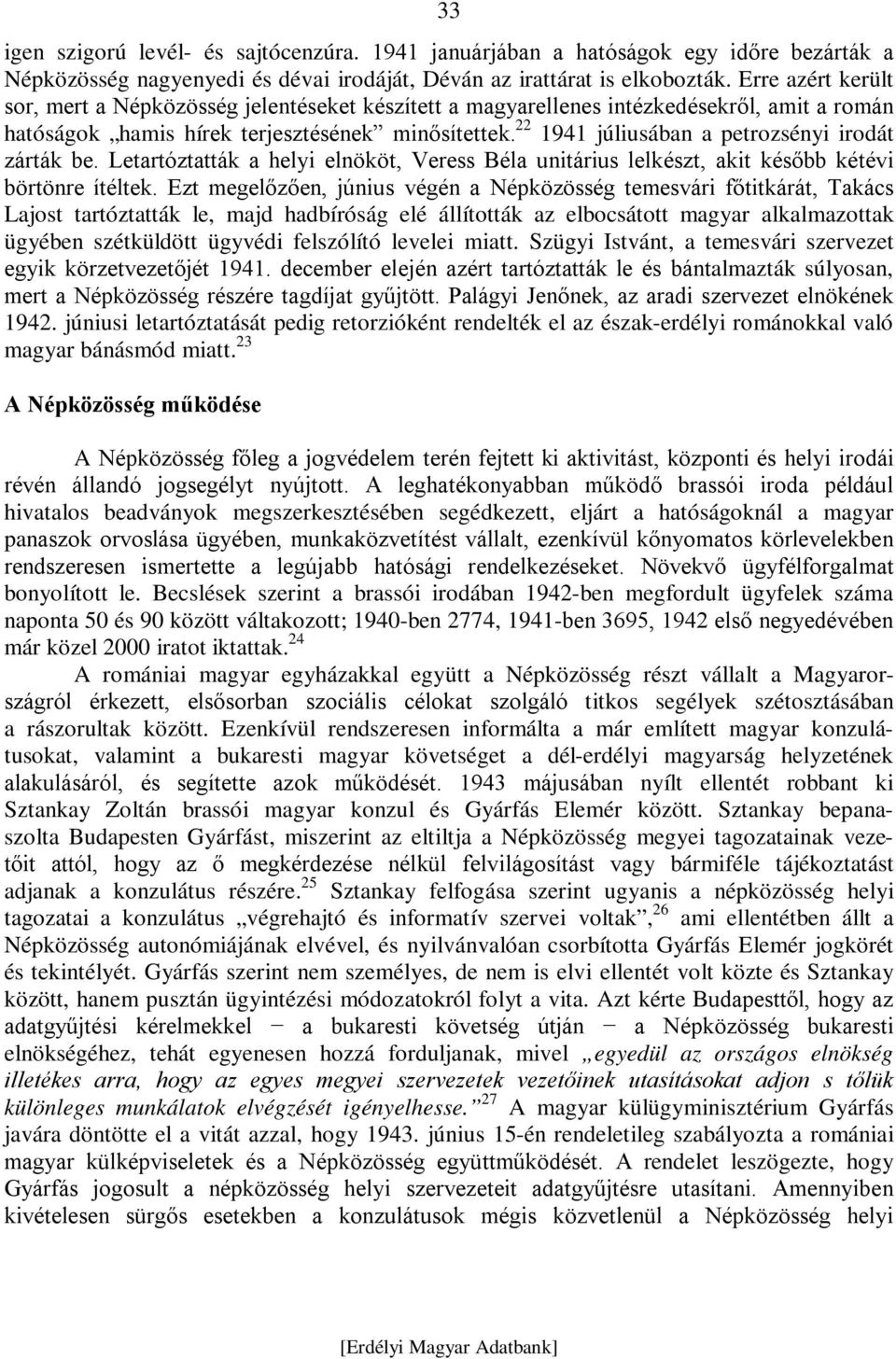 22 1941 júliusában a petrozsényi irodát zárták be. Letartóztatták a helyi elnököt, Veress Béla unitárius lelkészt, akit később kétévi börtönre ítéltek.