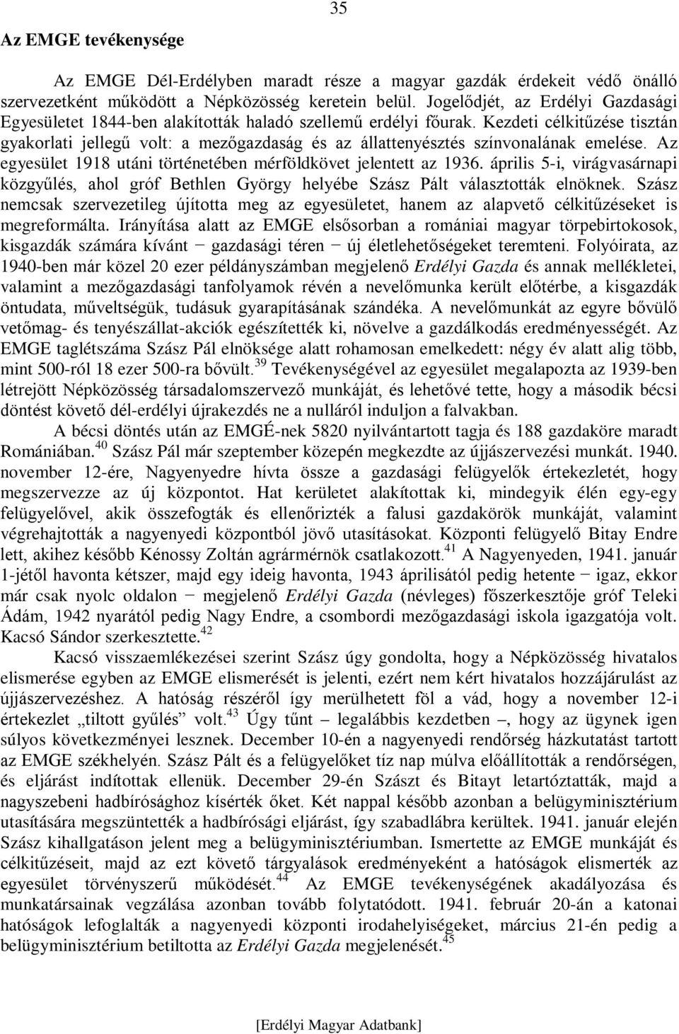 Kezdeti célkitűzése tisztán gyakorlati jellegű volt: a mezőgazdaság és az állattenyésztés színvonalának emelése. Az egyesület 1918 utáni történetében mérföldkövet jelentett az 1936.