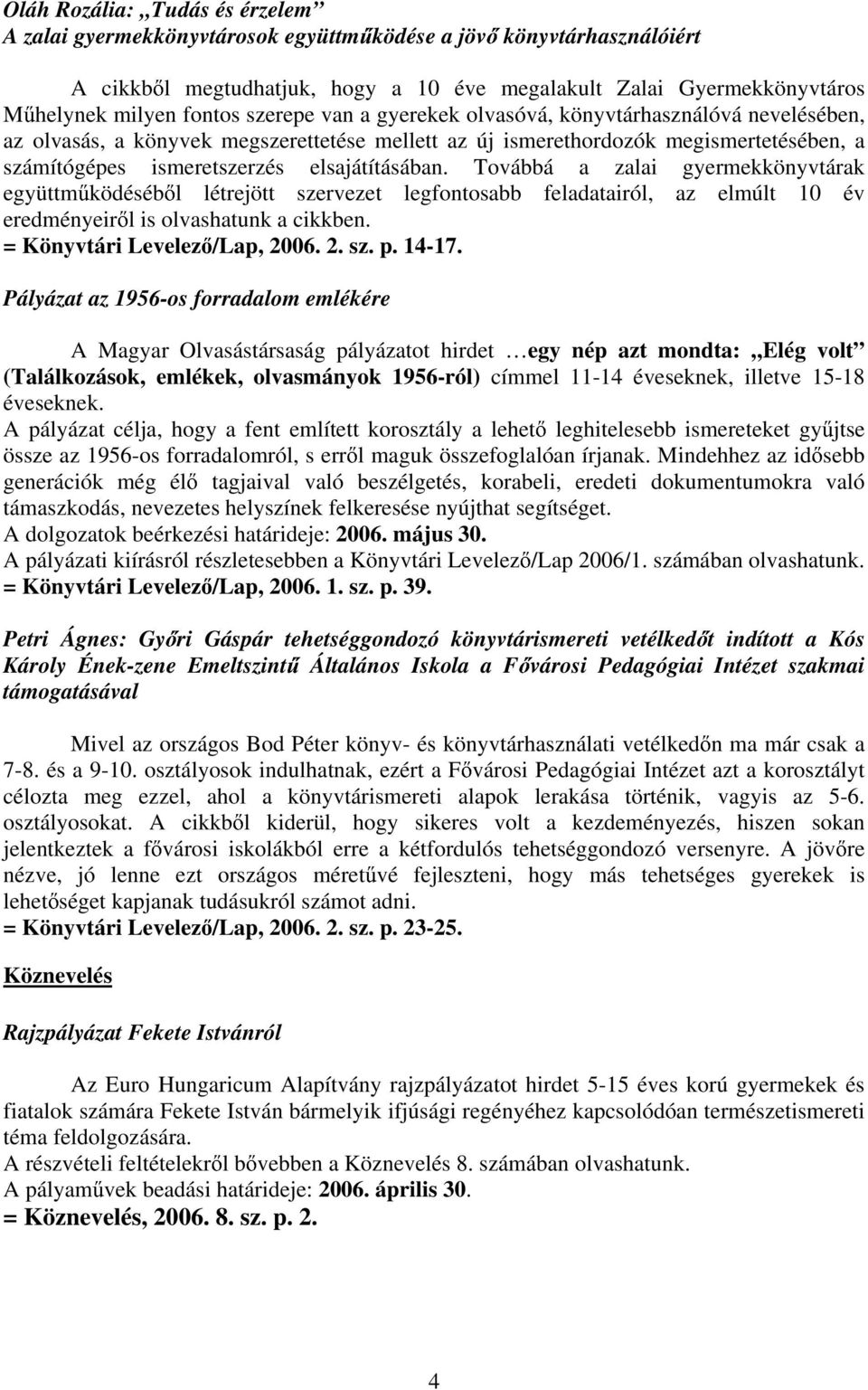 Továbbá a zalai gyermekkönyvtárak együttm ködéséb l létrejött szervezet legfontosabb feladatairól, az elmúlt 10 év eredményeir l is olvashatunk a cikkben. = Könyvtári Levelez /Lap, 2006. 2. sz. p.