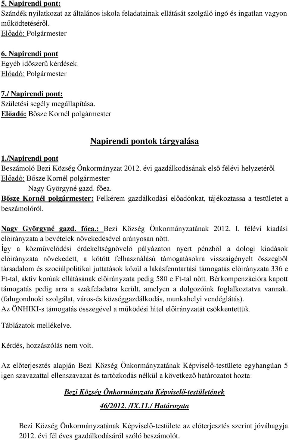 évi gazdálkodásának első félévi helyzetéről Bősze Kornél polgármester: Felkérem gazdálkodási előadónkat, tájékoztassa a testületet a beszámolóról. : Bezi Község Önkormányzatának 2012. I.