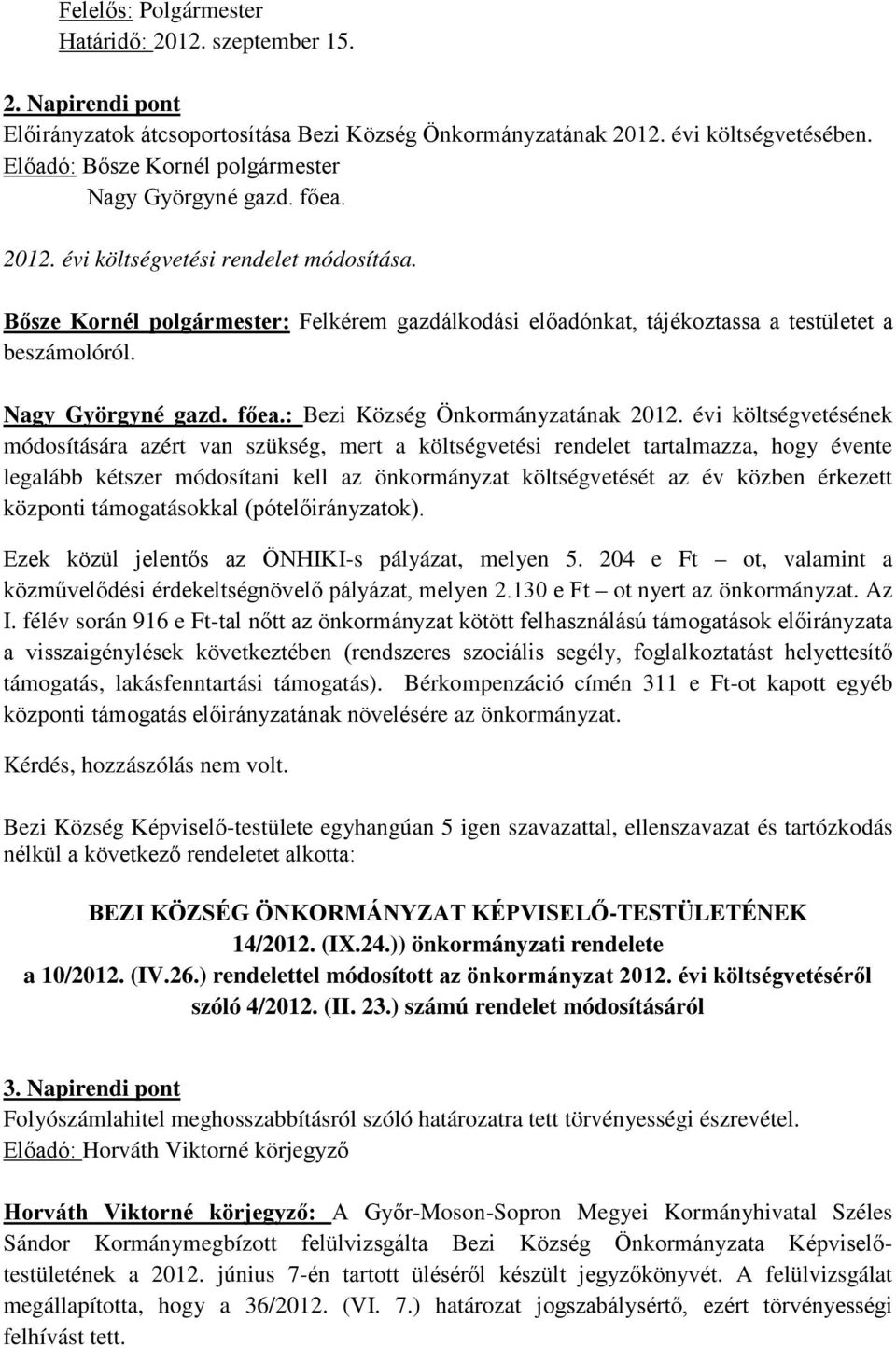 évi költségvetésének módosítására azért van szükség, mert a költségvetési rendelet tartalmazza, hogy évente legalább kétszer módosítani kell az önkormányzat költségvetését az év közben érkezett