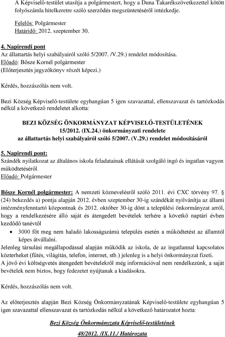 ) Bezi Község Képviselő-testülete egyhangúan 5 igen szavazattal, ellenszavazat és tartózkodás nélkül a következő rendeletet alkotta: BEZI KÖZSÉG ÖNKORMÁNYZAT KÉPVISELŐ-TESTÜLETÉNEK 15/2012. (IX.24.