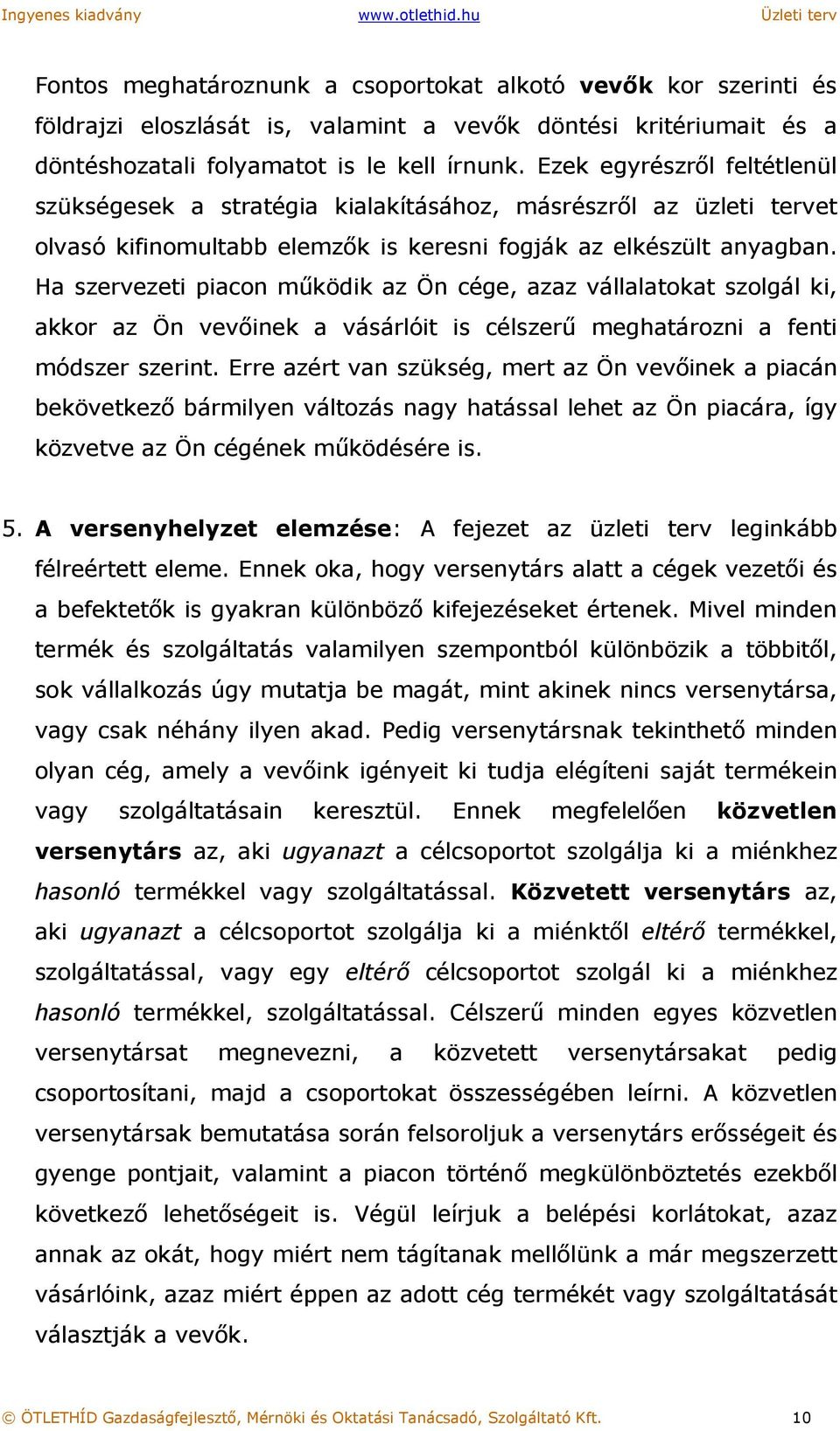 Ha szervezeti piacon működik az Ön cége, azaz vállalatokat szolgál ki, akkor az Ön vevőinek a vásárlóit is célszerű meghatározni a fenti módszer szerint.