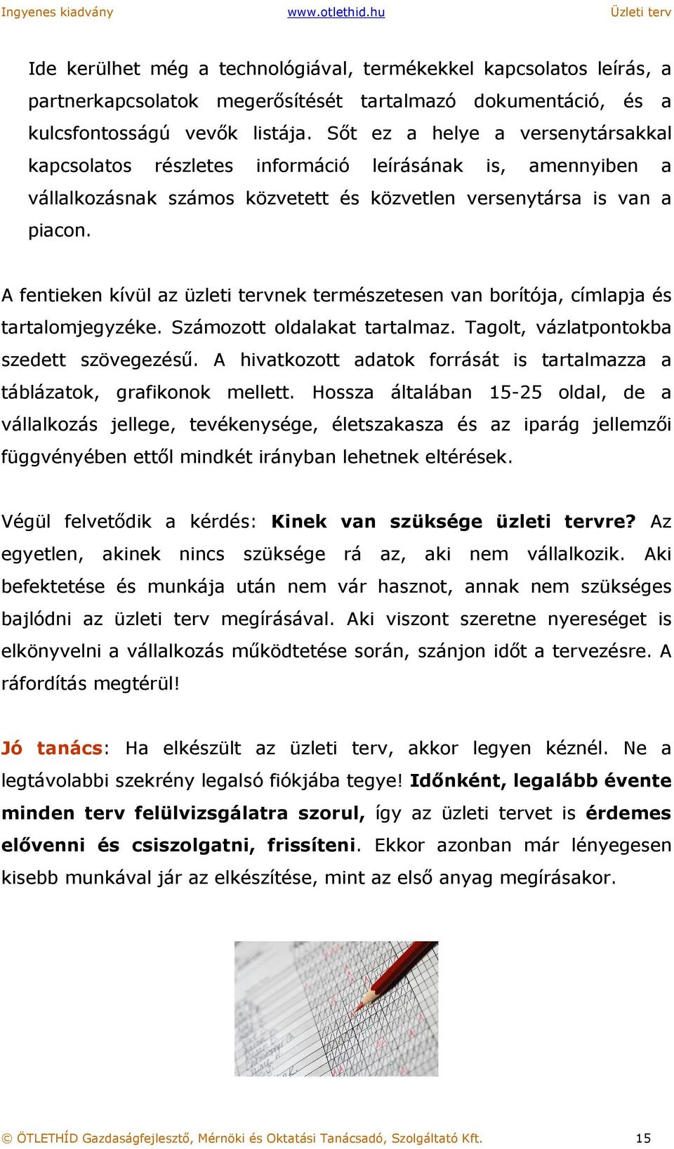 A fentieken kívül az üzleti tervnek természetesen van borítója, címlapja és tartalomjegyzéke. Számozott oldalakat tartalmaz. Tagolt, vázlatpontokba szedett szövegezésű.