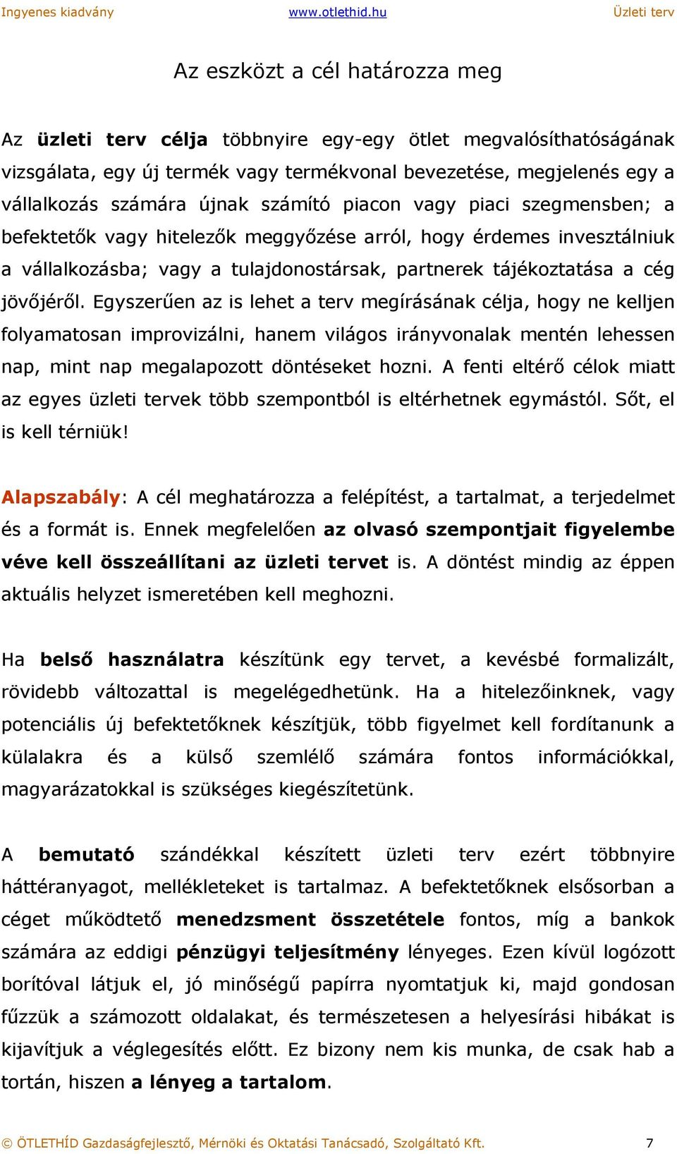 Egyszerűen az is lehet a terv megírásának célja, hogy ne kelljen folyamatosan improvizálni, hanem világos irányvonalak mentén lehessen nap, mint nap megalapozott döntéseket hozni.