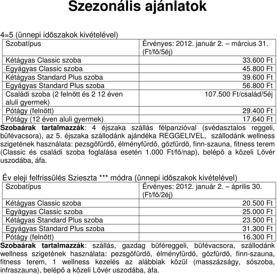 éjszaka szállodánk ajándéka REGGELIVEL, szállodánk wellness szigetének használata: pezsgőfürdő, élményfürdő, gőzfürdő, finn-szauna, fitness terem (Classic és családi szoba foglalása esetén