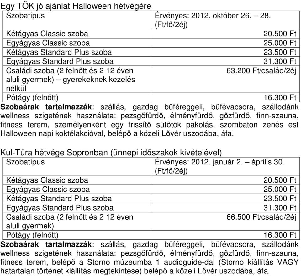 koktélakcióval, belépő a Kul-Túra hétvége Sopronban (ünnepi időszakok kivételével) Érvényes: 2012. január 2. április 30.