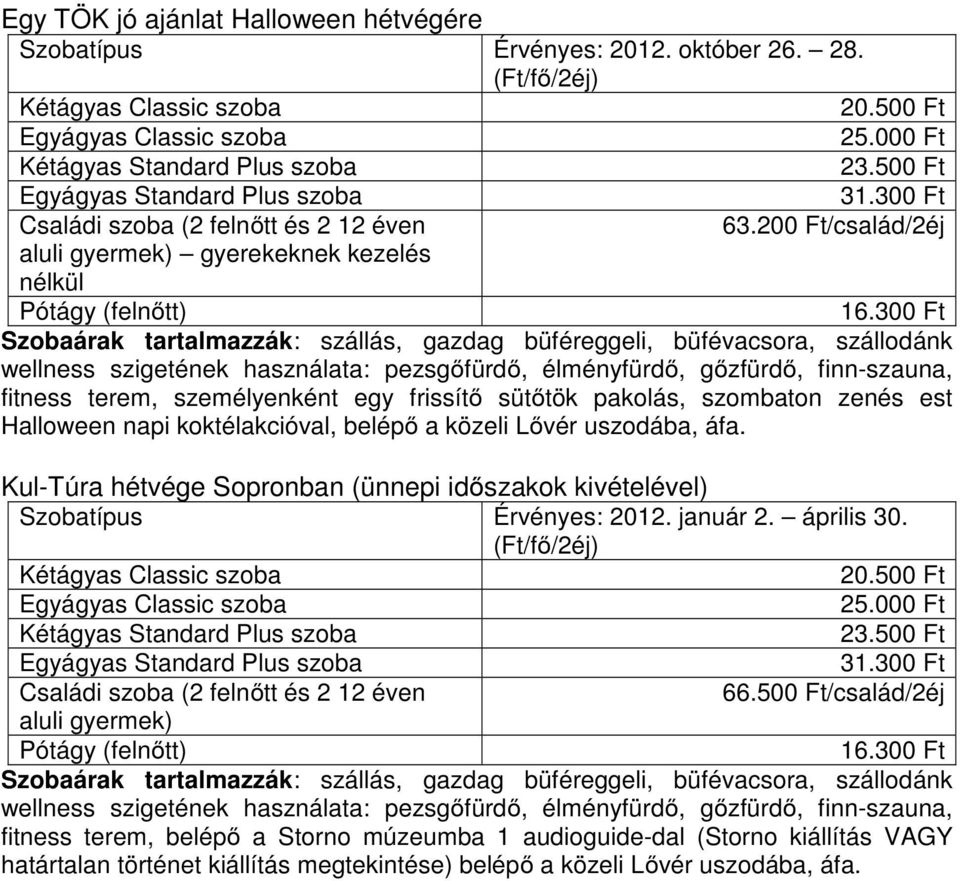 koktélakcióval, belépő a Kul-Túra hétvége Sopronban (ünnepi időszakok kivételével) Érvényes: 2012. január 2. április 30.