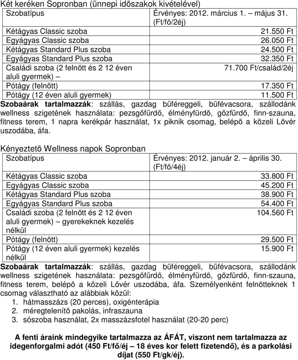 800 Ft 45.200 Ft 38.900 Ft gyerekeknek kezelés 54.400 Ft 104.560 Ft 29.500 Ft Pótágy (12 éven kezelés 15.