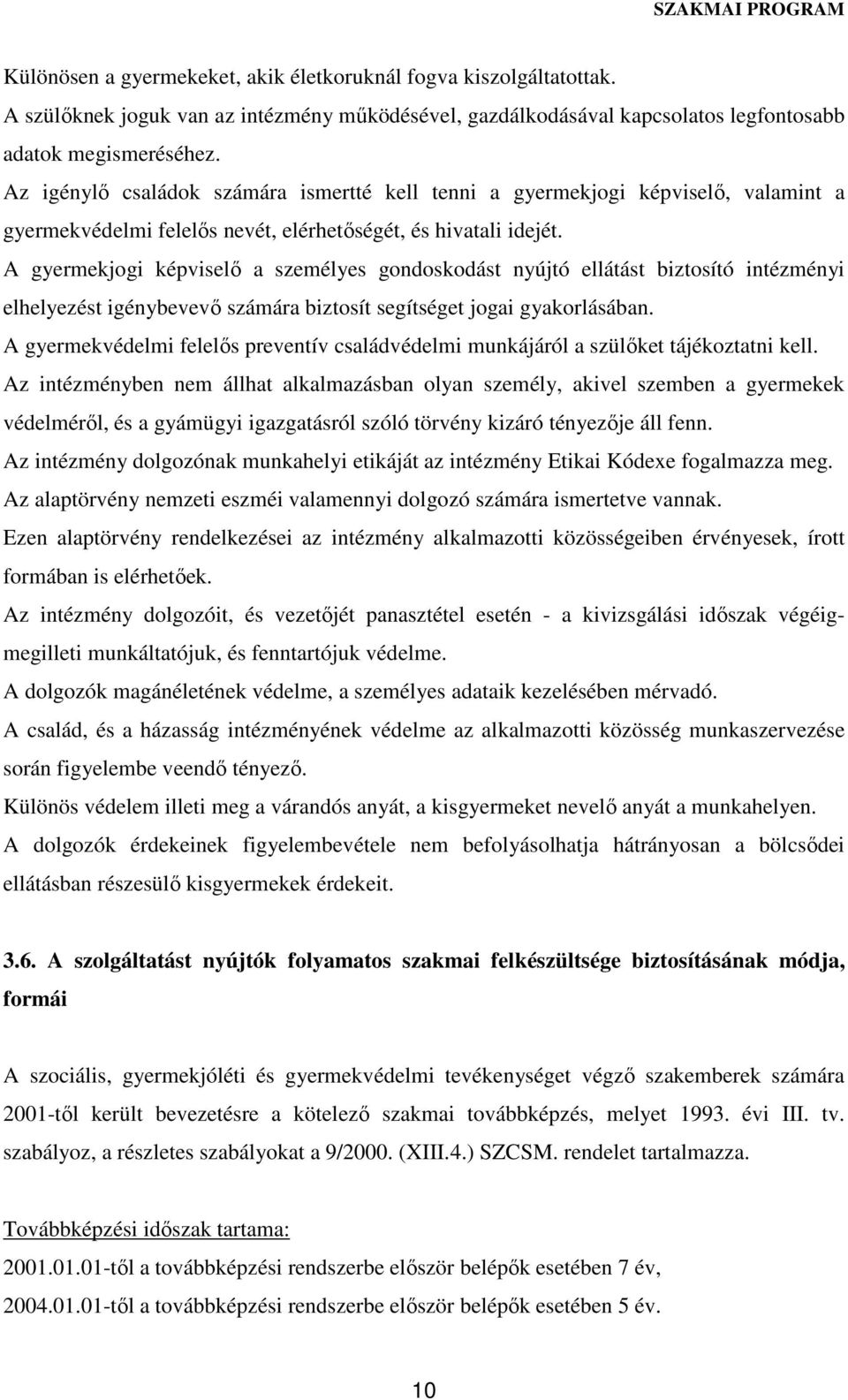 A gyermekjogi képviselő a személyes gondoskodást nyújtó ellátást biztosító intézményi elhelyezést igénybevevő számára biztosít segítséget jogai gyakorlásában.