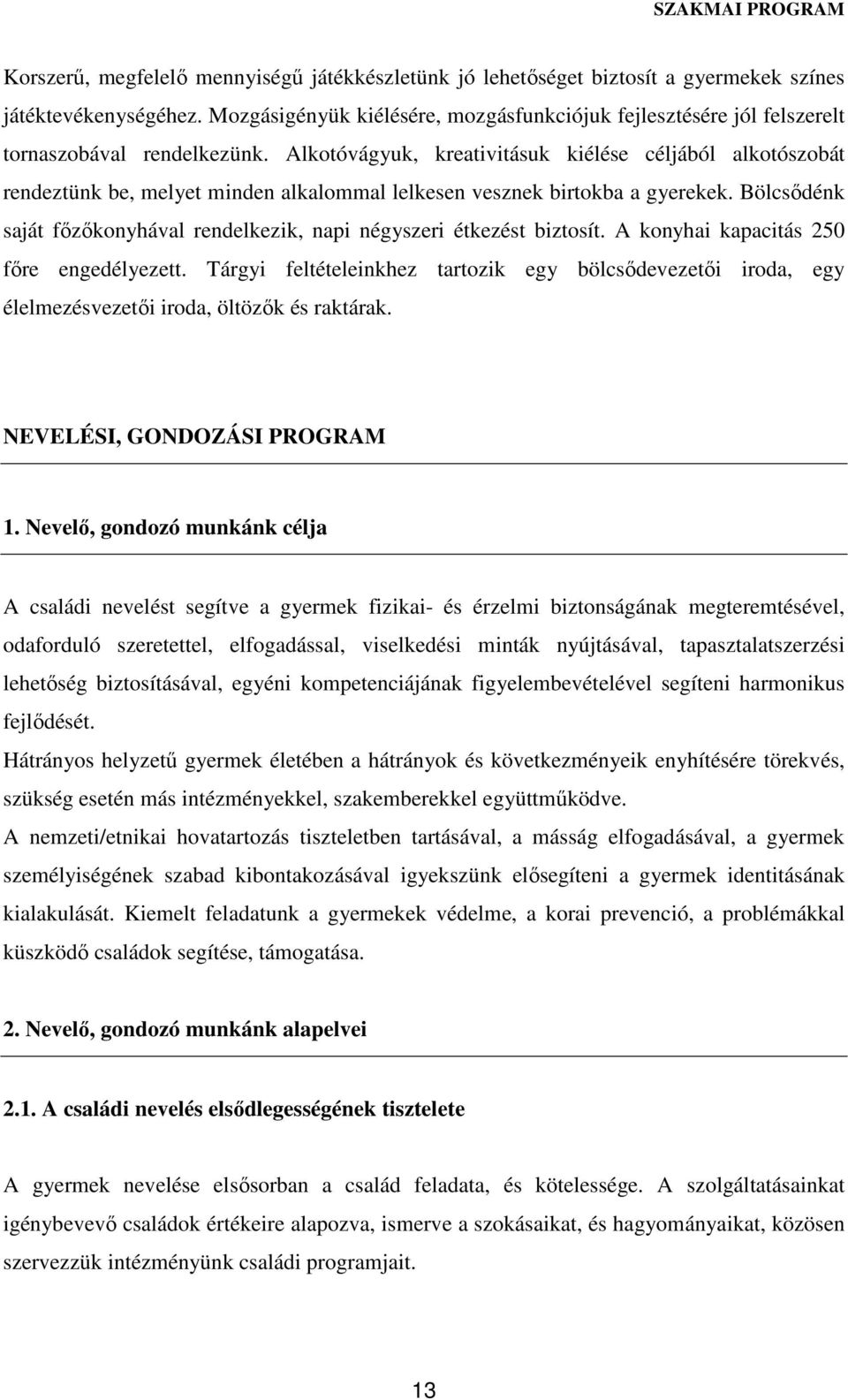 Alkotóvágyuk, kreativitásuk kiélése céljából alkotószobát rendeztünk be, melyet minden alkalommal lelkesen vesznek birtokba a gyerekek.