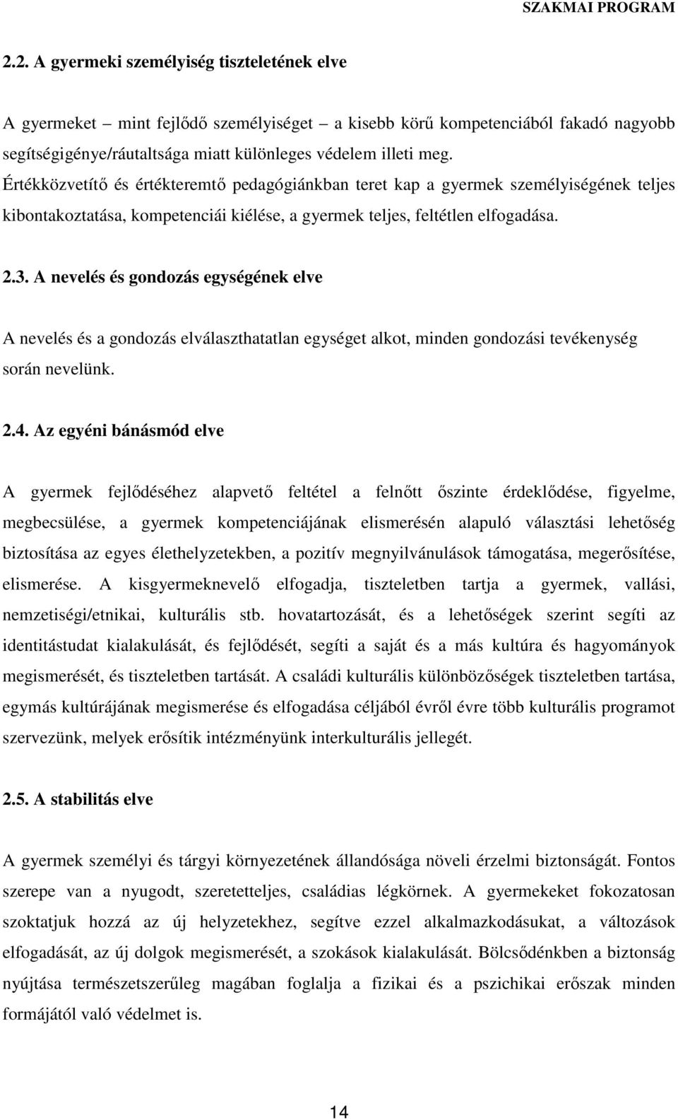 A nevelés és gondozás egységének elve A nevelés és a gondozás elválaszthatatlan egységet alkot, minden gondozási tevékenység során nevelünk. 2.4.