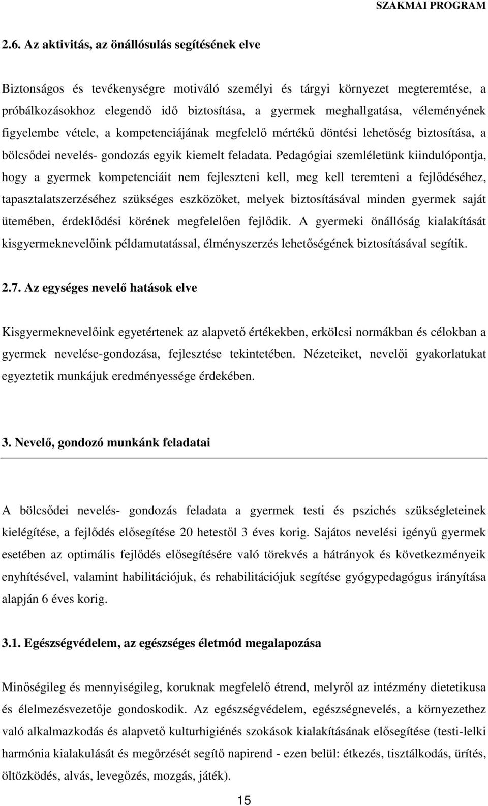 Pedagógiai szemléletünk kiindulópontja, hogy a gyermek kompetenciáit nem fejleszteni kell, meg kell teremteni a fejlődéséhez, tapasztalatszerzéséhez szükséges eszközöket, melyek biztosításával minden