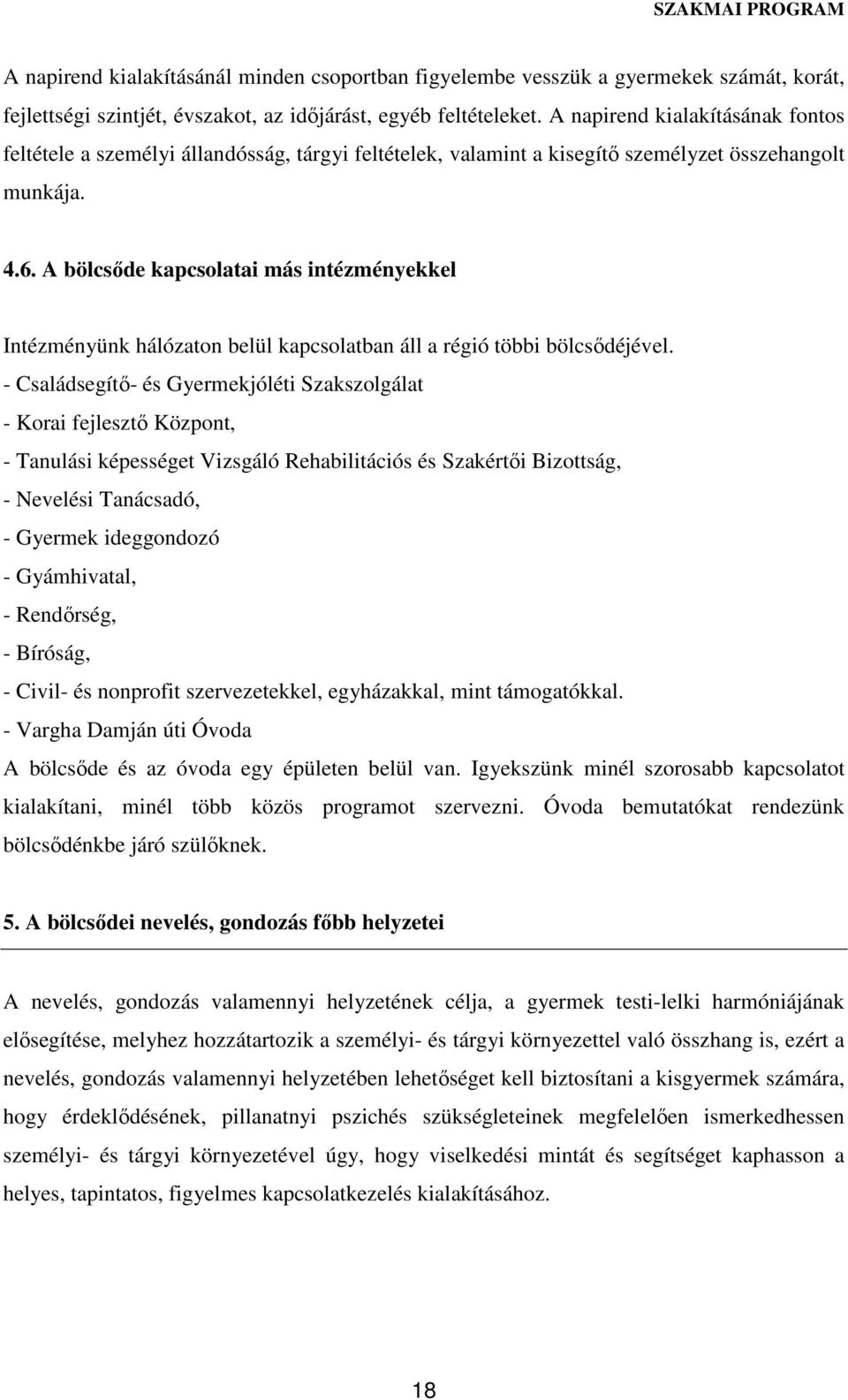 A bölcsőde kapcsolatai más intézményekkel Intézményünk hálózaton belül kapcsolatban áll a régió többi bölcsődéjével.