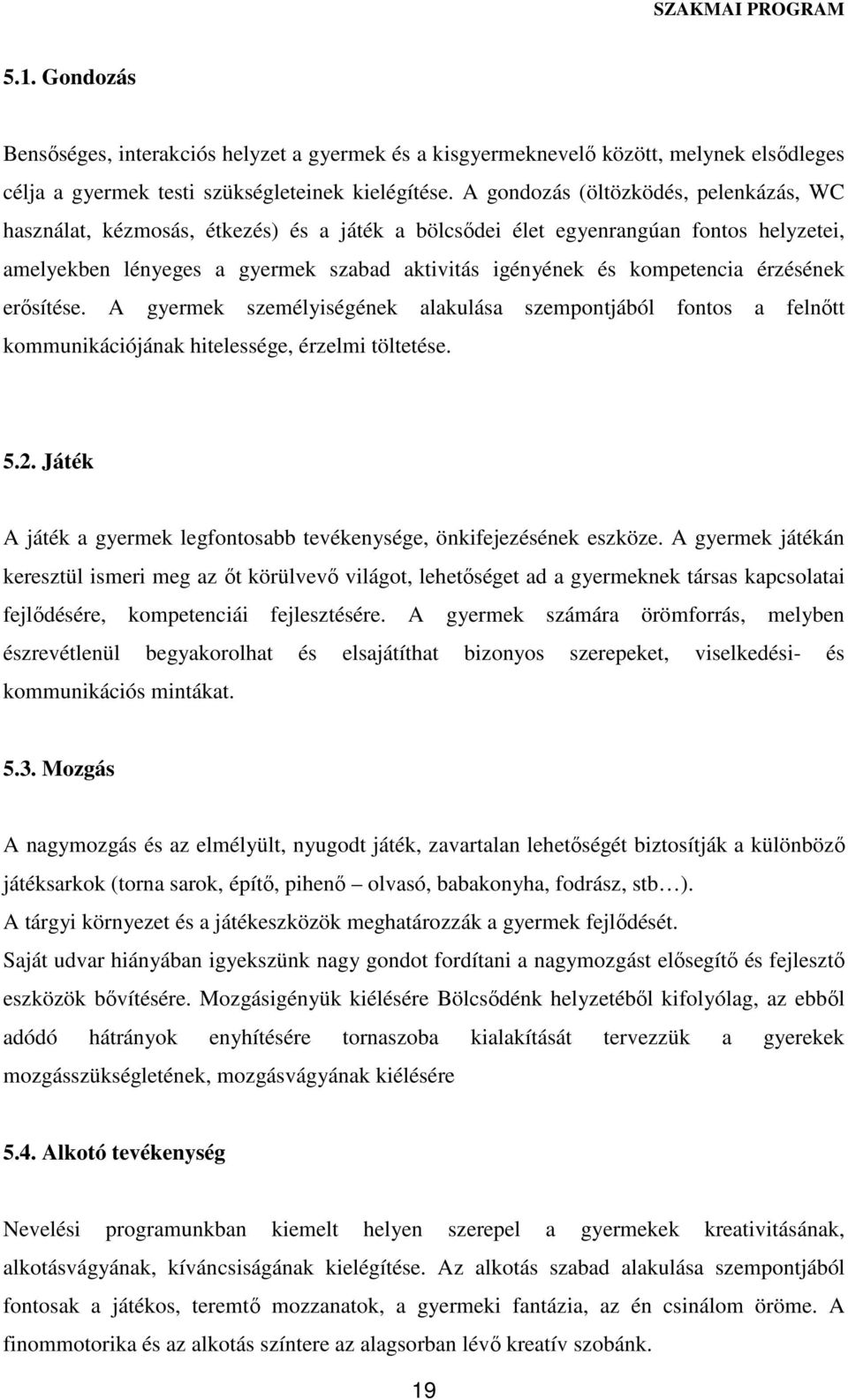 érzésének erősítése. A gyermek személyiségének alakulása szempontjából fontos a felnőtt kommunikációjának hitelessége, érzelmi töltetése. 5.2.