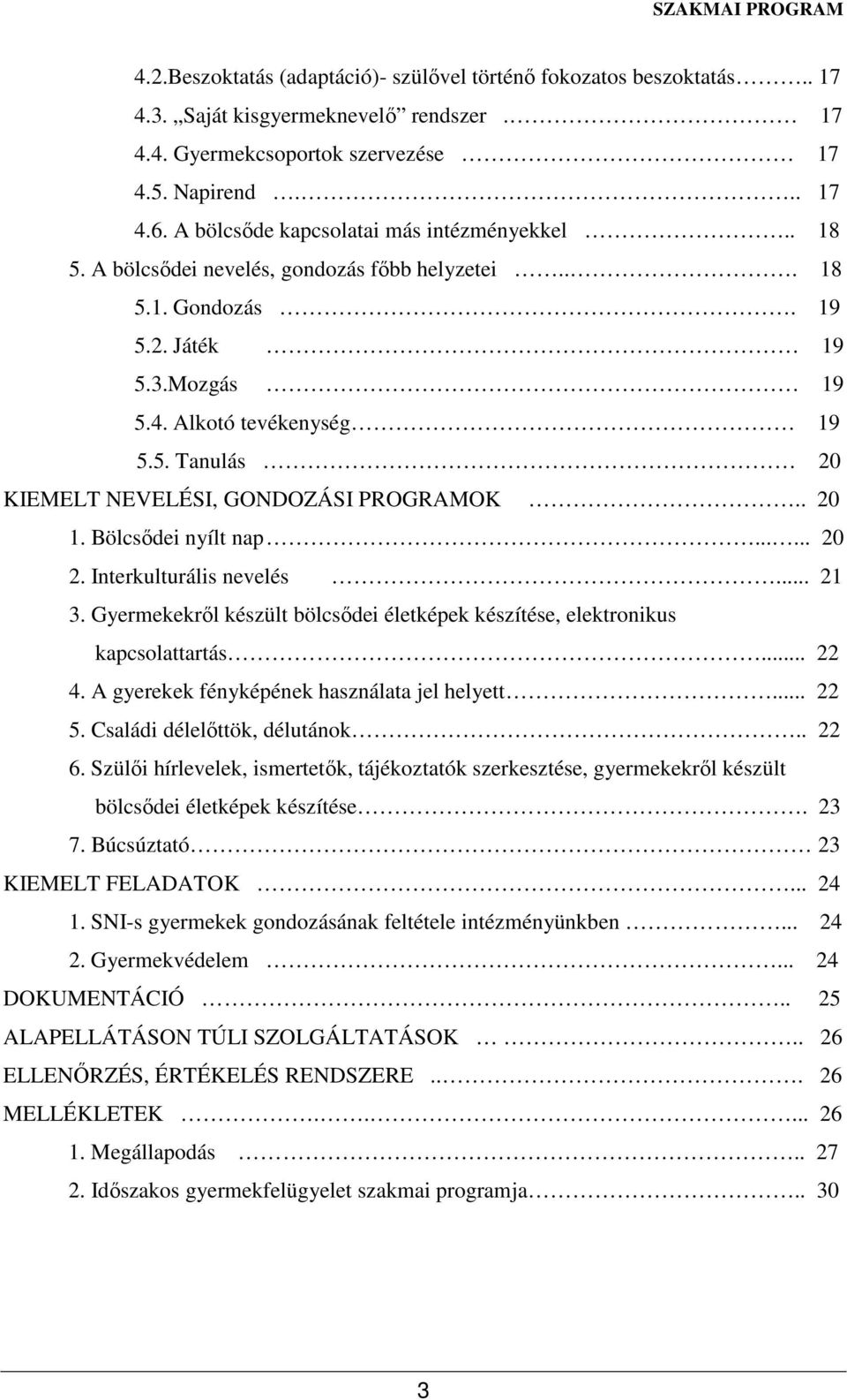 . 20 1. Bölcsődei nyílt nap...... 20 2. Interkulturális nevelés... 21 3. Gyermekekről készült bölcsődei életképek készítése, elektronikus kapcsolattartás... 22 4.