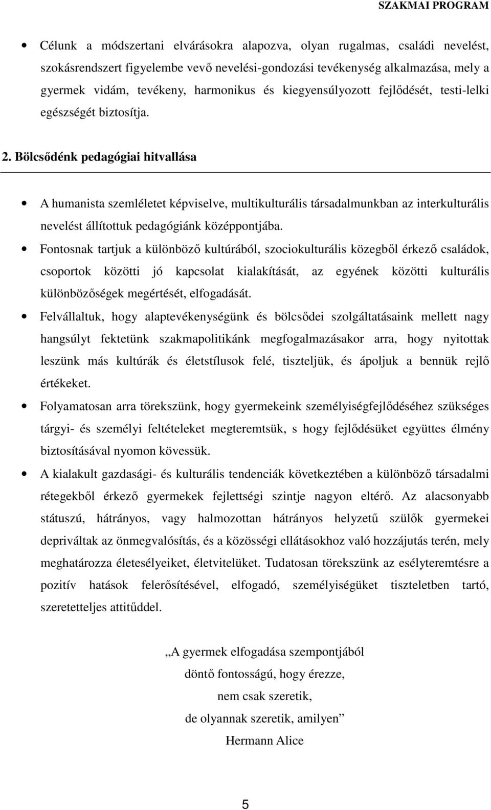 Bölcsődénk pedagógiai hitvallása A humanista szemléletet képviselve, multikulturális társadalmunkban az interkulturális nevelést állítottuk pedagógiánk középpontjába.