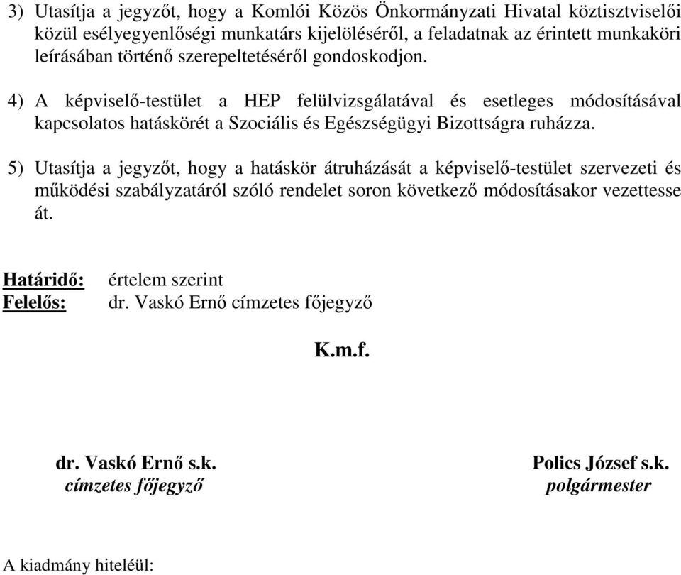 4) A képviselő-testület a HEP felülvizsgálatával és esetleges módosításával kapcsolatos hatáskörét a Szociális és Egészségügyi Bizottságra ruházza.