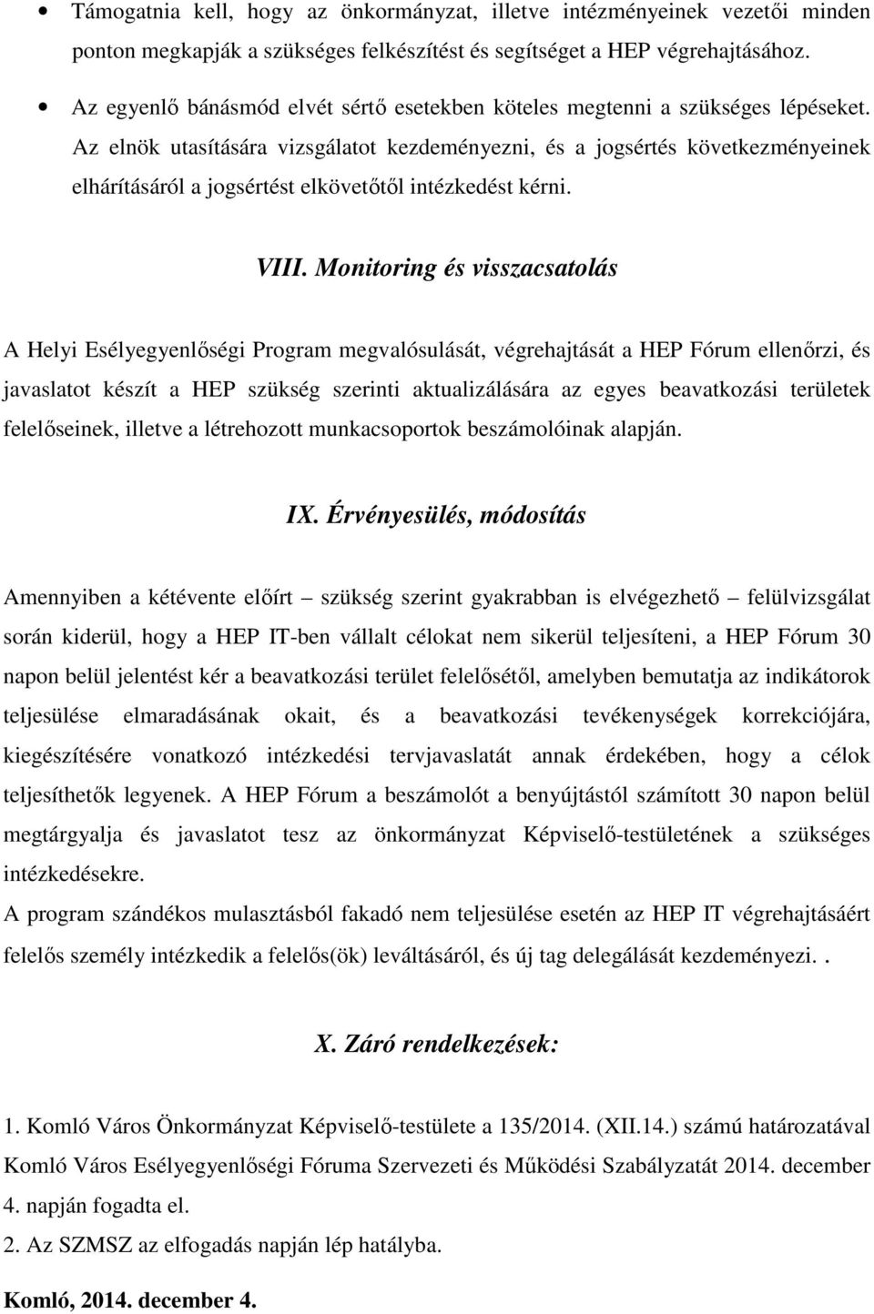 Az elnök utasítására vizsgálatot kezdeményezni, és a jogsértés következményeinek elhárításáról a jogsértést elkövetőtől intézkedést kérni. VIII.