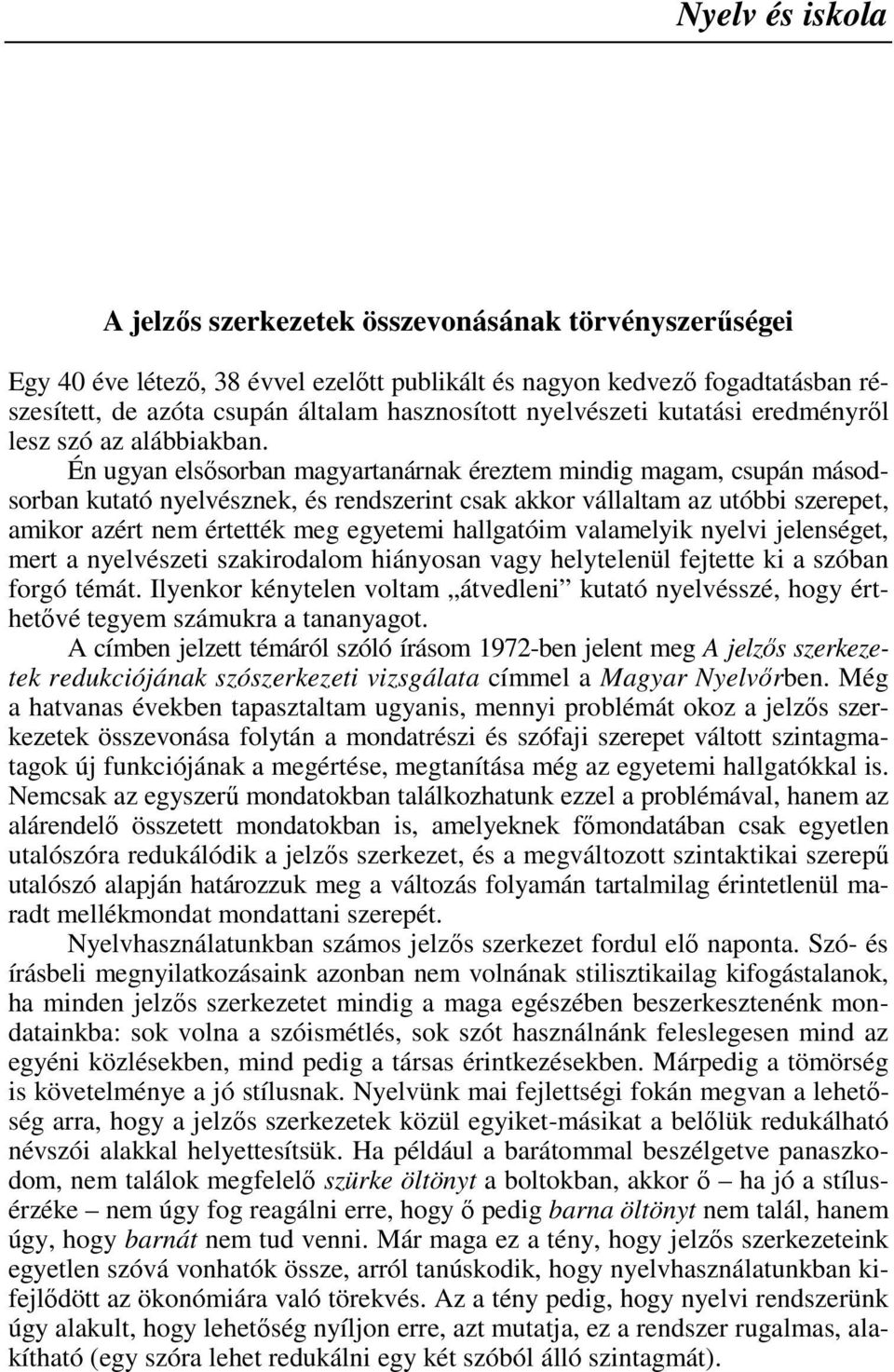 Én ugyan elsősorban magyartanárnak éreztem mindig magam, csupán másodsorban kutató nyelvésznek, és rendszerint csak akkor vállaltam az utóbbi szerepet, amikor azért nem értették meg egyetemi