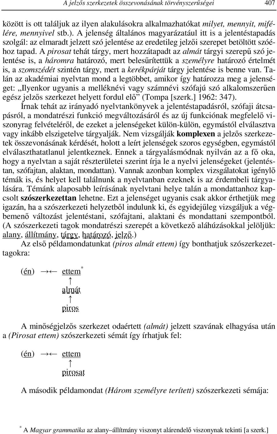 A pirosat tehát tárgy, mert hozzátapadt az almát tárgyi szerepű szó jelentése is, a háromra határozó, mert belesűrítettük a személyre határozó értelmét is, a szomszédét szintén tárgy, mert a