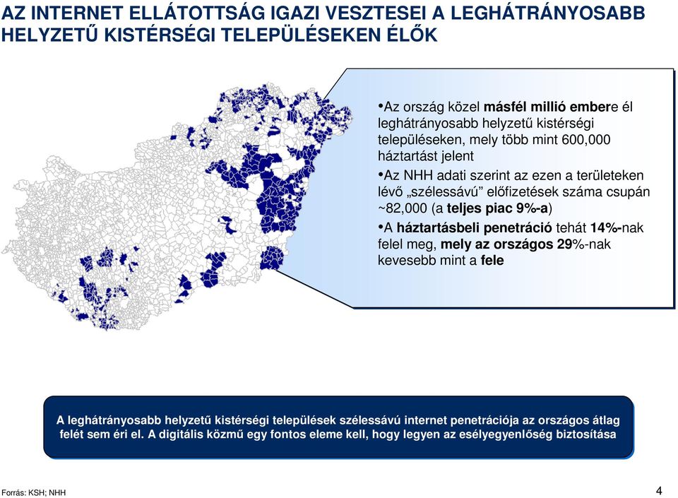 teljes piac 9%-a) A háztartásbeli penetráció tehát 14%-nak felel meg, mely az országos 29%-nak kevesebb mint a fele A leghátrányosabb helyzetű kistérségi települések