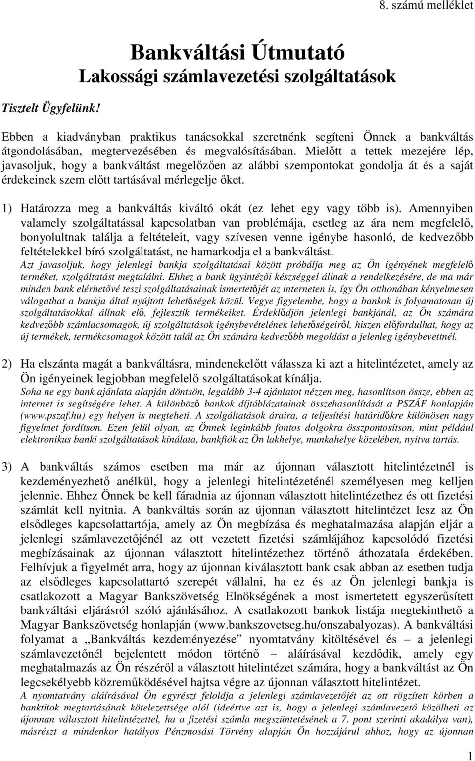 Mielıtt a tettek mezejére lép, javasoljuk, hogy a bankváltást megelızıen az alábbi szempontokat gondolja át és a saját érdekeinek szem elıtt tartásával mérlegelje ıket.