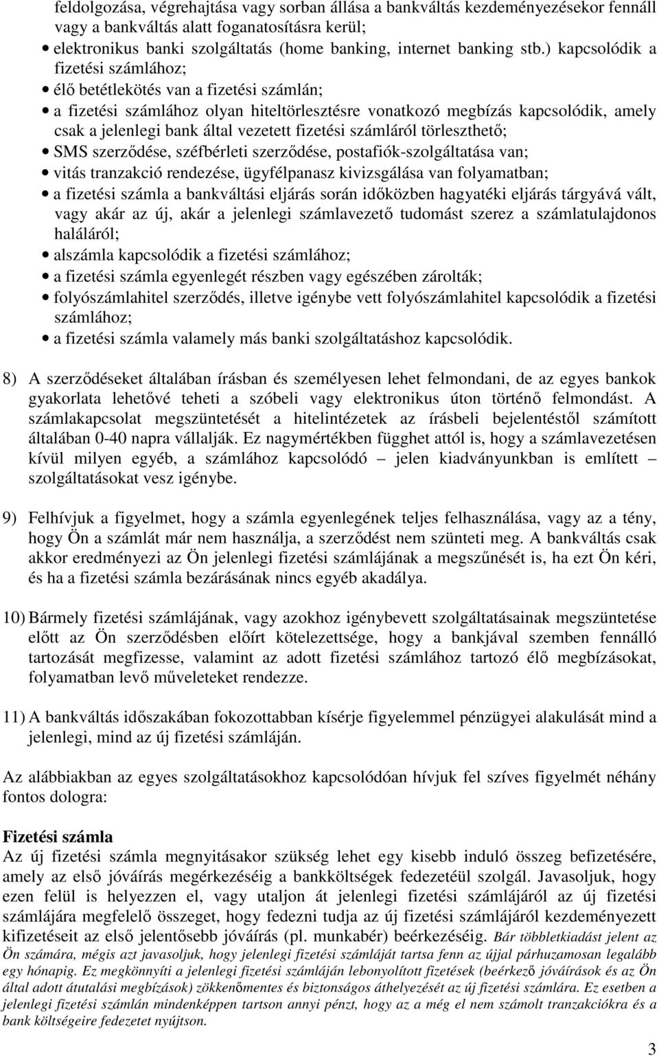 fizetési számláról törleszthetı; SMS szerzıdése, széfbérleti szerzıdése, postafiók-szolgáltatása van; vitás tranzakció rendezése, ügyfélpanasz kivizsgálása van folyamatban; a fizetési számla a