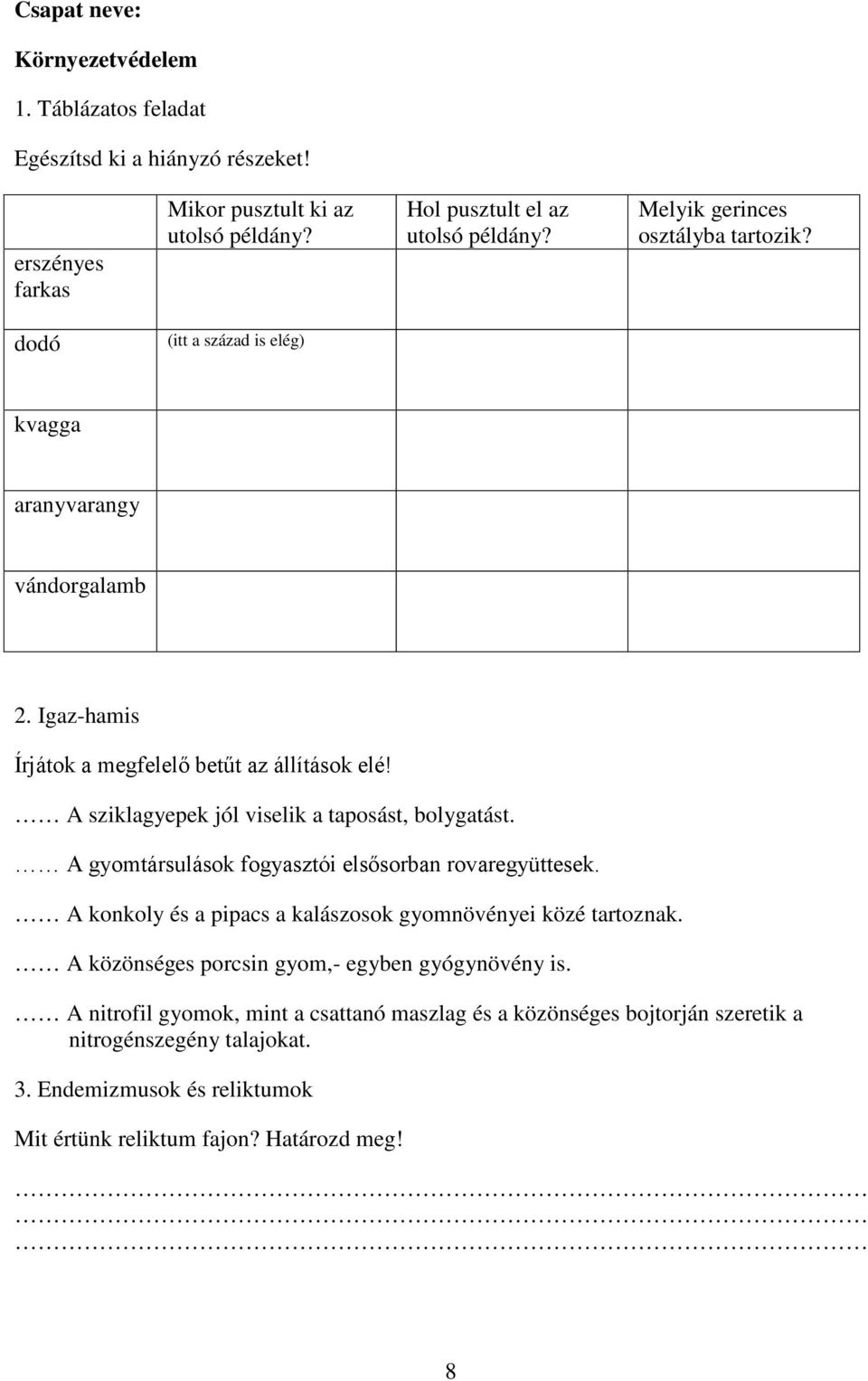 A sziklagyepek jól viselik a taposást, bolygatást. A gyomtársulások fogyasztói elsősorban rovaregyüttesek. A konkoly és a pipacs a kalászosok gyomnövényei közé tartoznak.