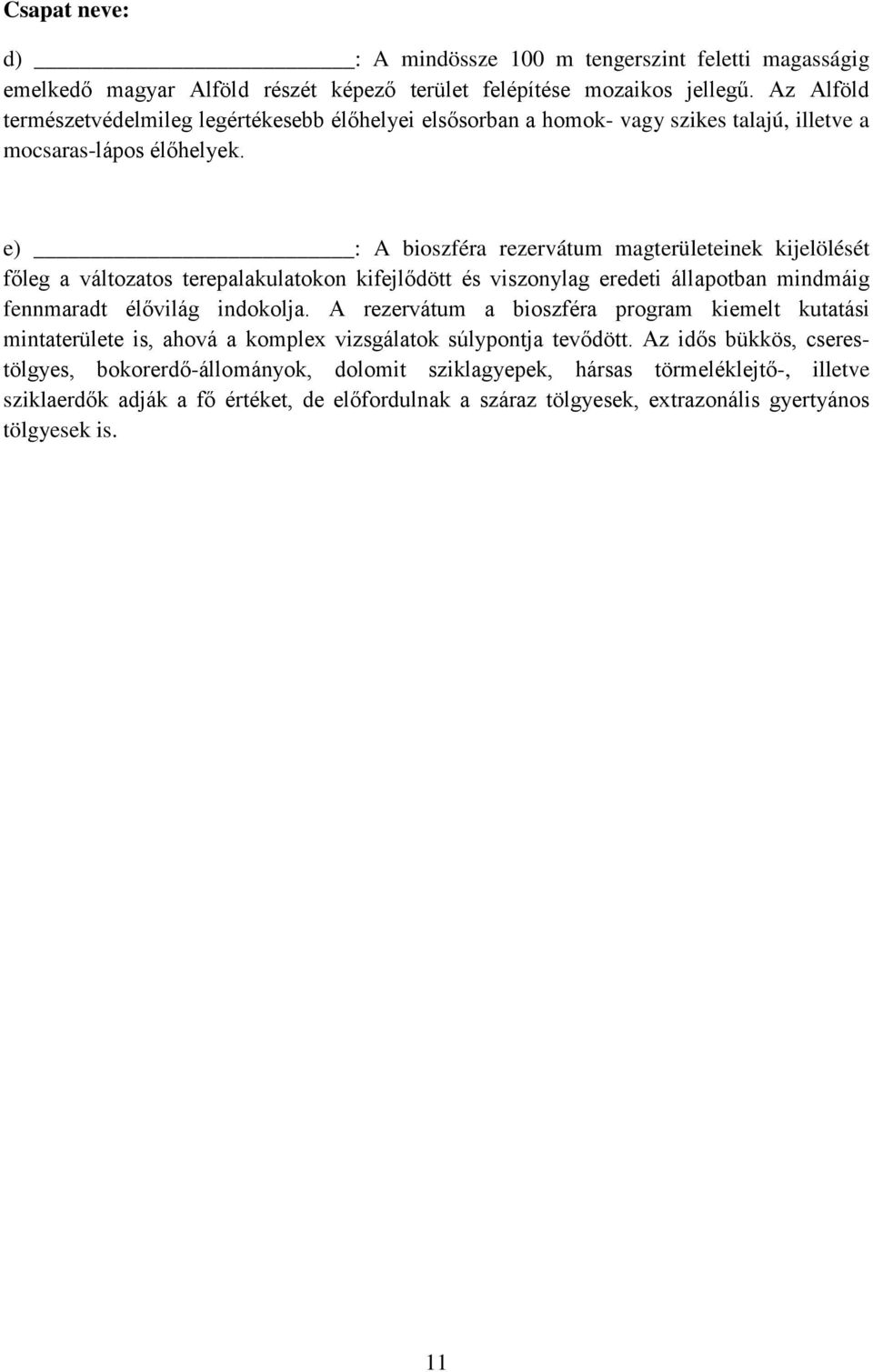 e) : A bioszféra rezervátum magterületeinek kijelölését főleg a változatos terepalakulatokon kifejlődött és viszonylag eredeti állapotban mindmáig fennmaradt élővilág indokolja.